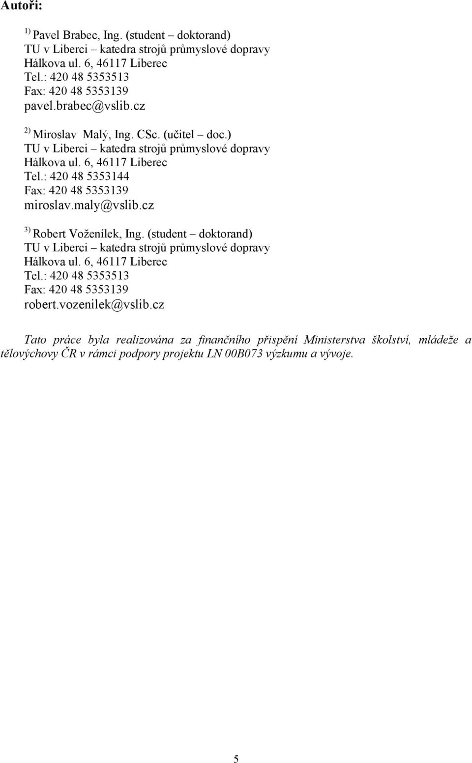 cz 3) Robert Voženílek, Ing. (student doktorand) Tel.: 420 48 5353513 robert.vozenilek@vslib.