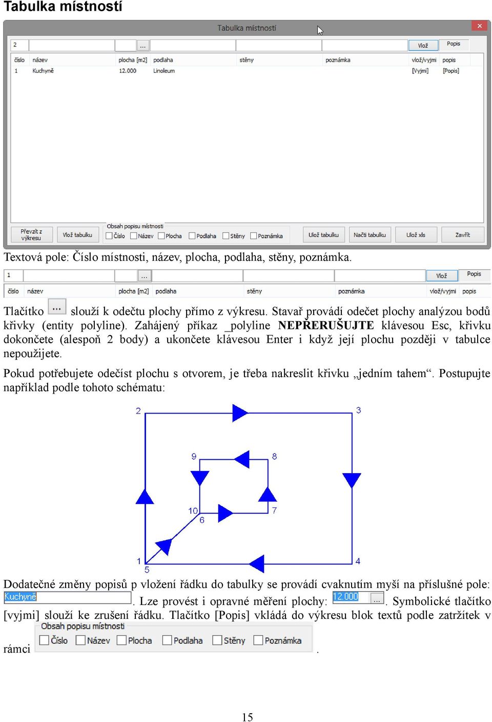 Zahájený příkaz _polyline NEPŘERUŠUJTE klávesou Esc, křivku dokončete (alespoň 2 body) a ukončete klávesou Enter i když její plochu později v tabulce nepoužijete.