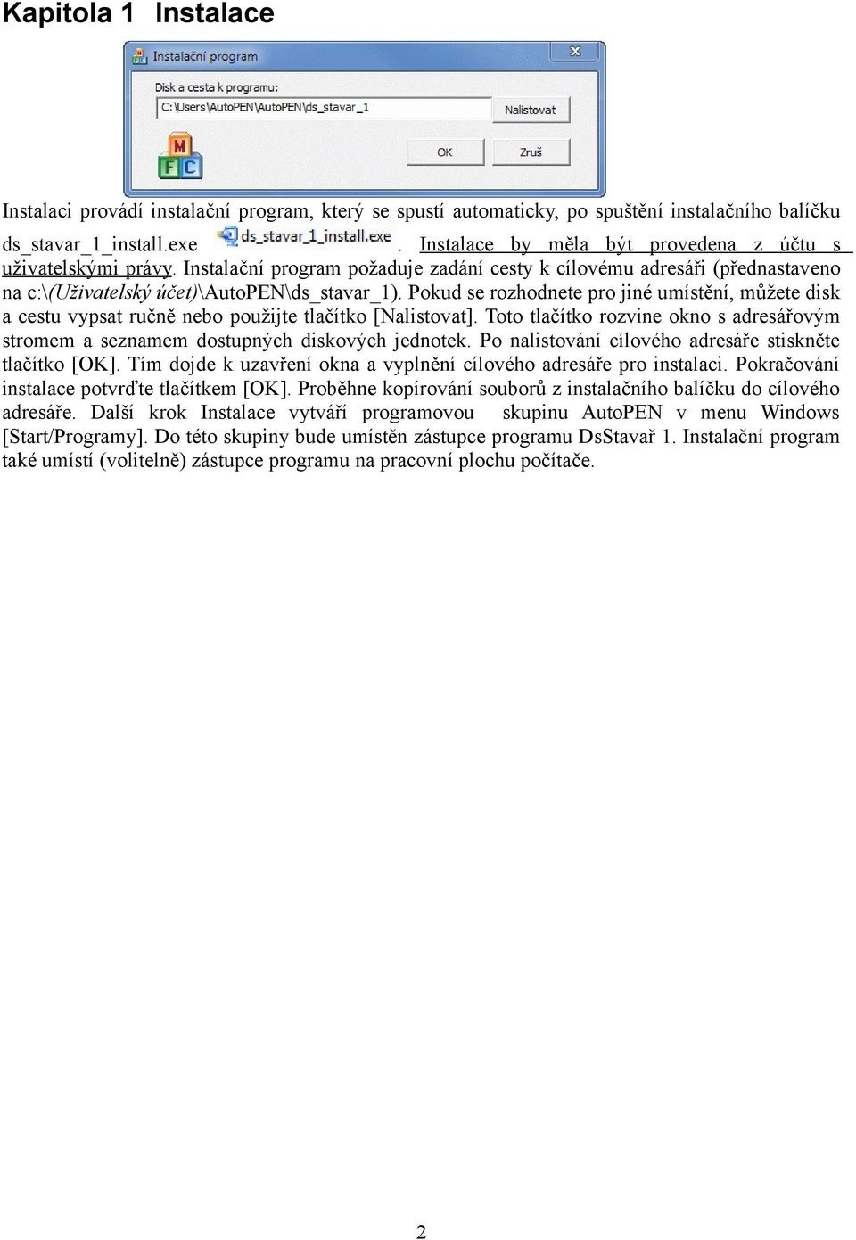 Pokud se rozhodnete pro jiné umístění, můžete disk a cestu vypsat ručně nebo použijte tlačítko [Nalistovat]. Toto tlačítko rozvine okno s adresářovým stromem a seznamem dostupných diskových jednotek.