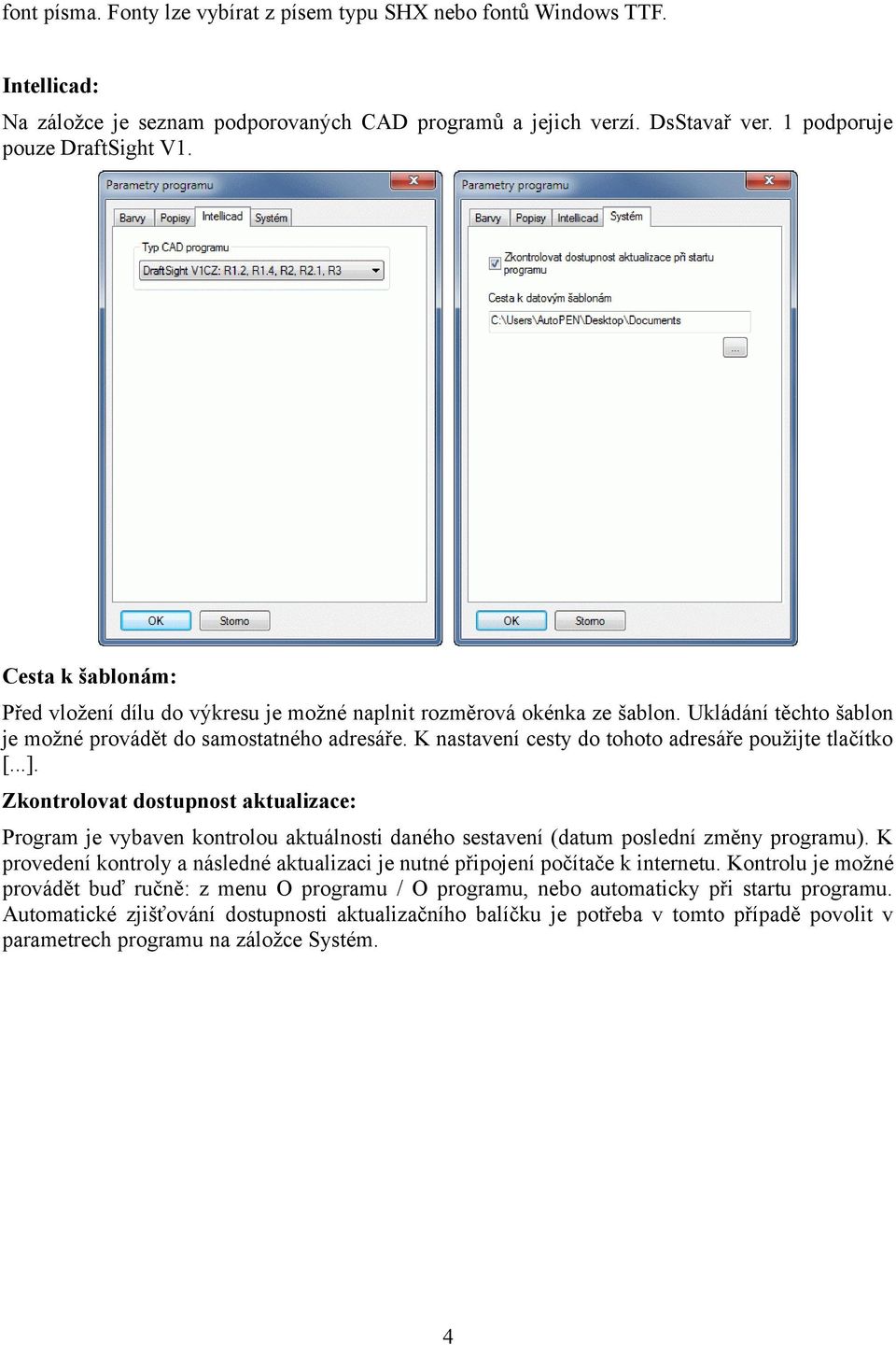 K nastavení cesty do tohoto adresáře použijte tlačítko [...]. Zkontrolovat dostupnost aktualizace: Program je vybaven kontrolou aktuálnosti daného sestavení (datum poslední změny programu).