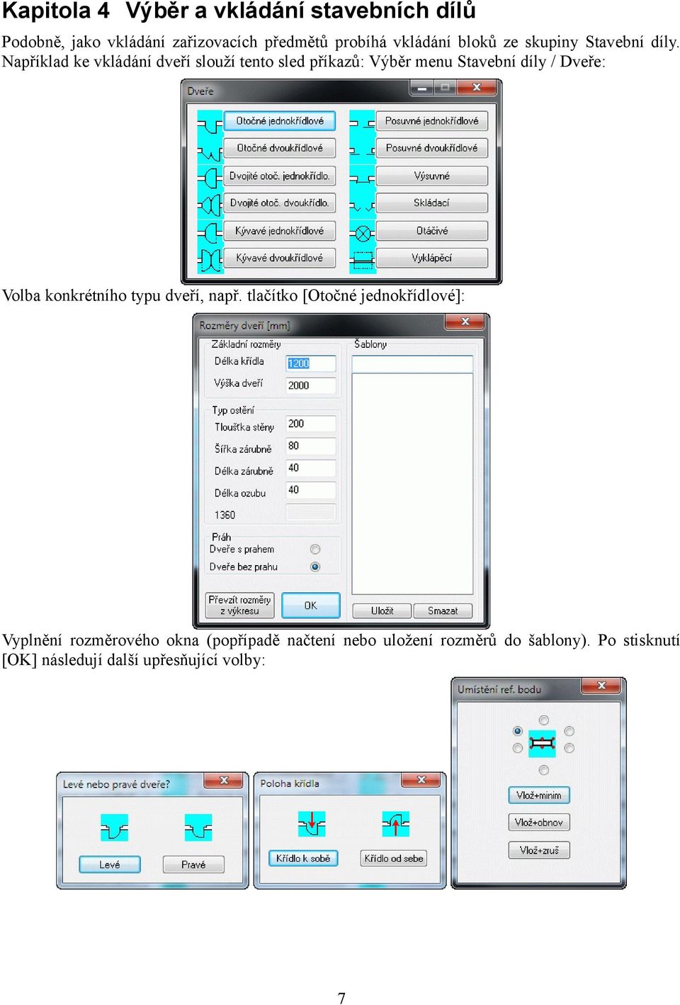 Například ke vkládání dveří slouží tento sled příkazů: Výběr menu Stavební díly / Dveře: Volba konkrétního