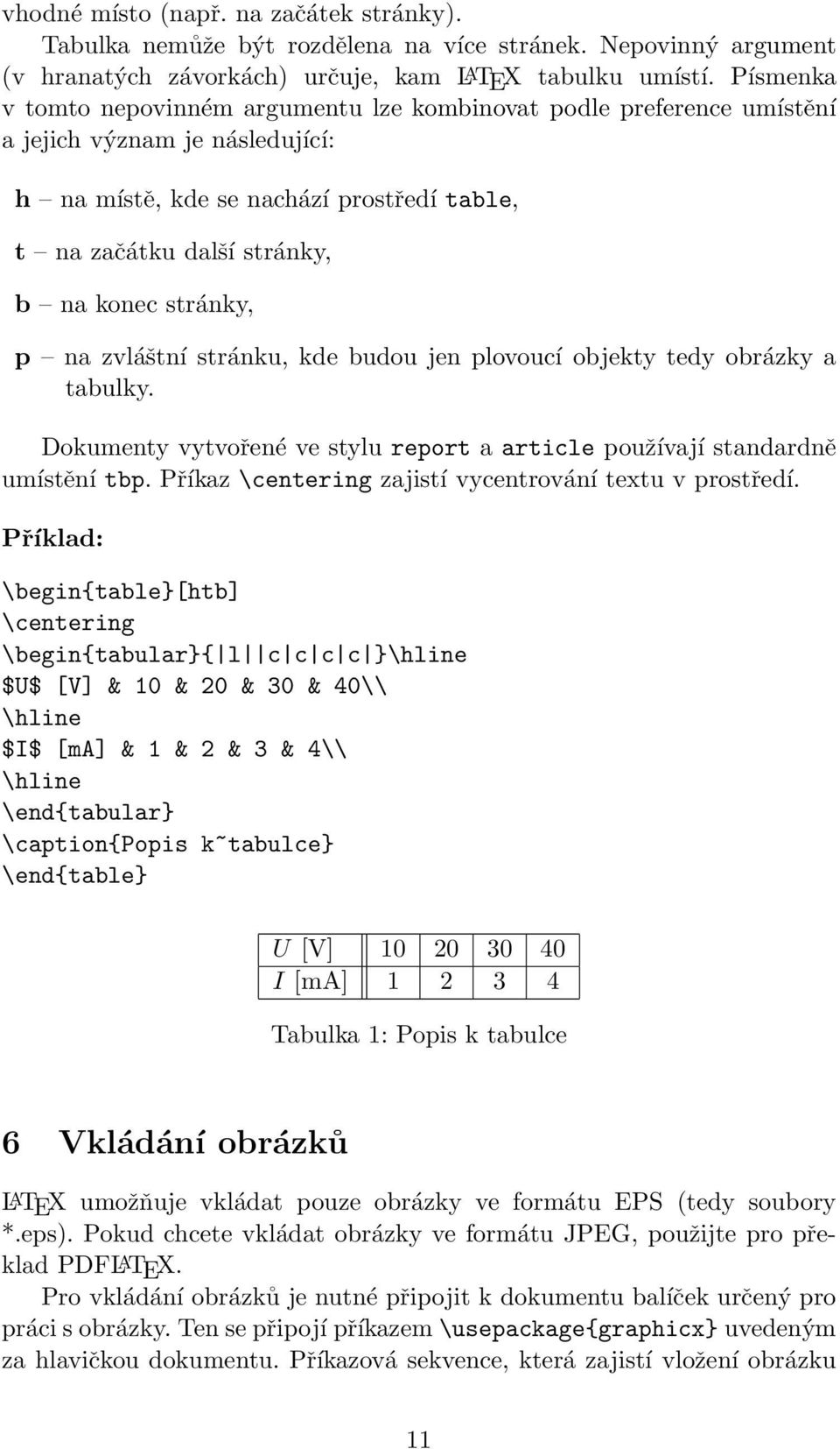 stránky, p na zvláštní stránku, kde budou jen plovoucí objekty tedy obrázky a tabulky. Dokumenty vytvořené ve stylu report a article používají standardně umístění tbp.