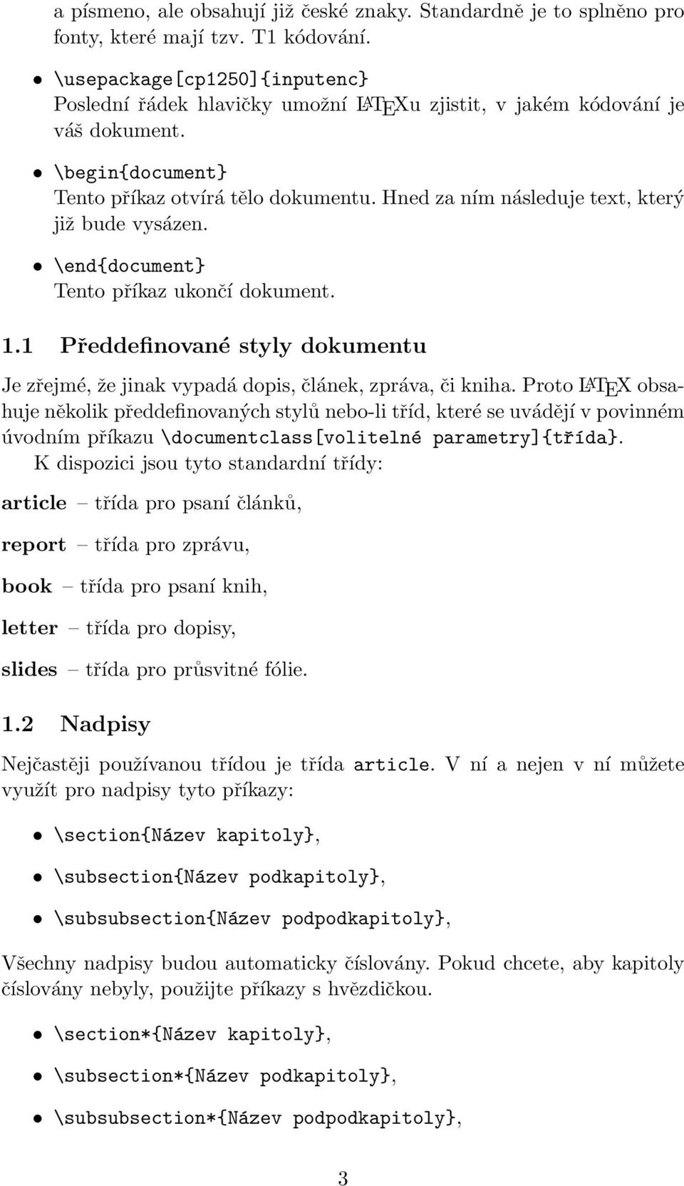 Hned za ním následuje text, který již bude vysázen. \end{document} Tento příkaz ukončí dokument. 1.1 Předdefinované styly dokumentu Je zřejmé, že jinak vypadá dopis, článek, zpráva, či kniha.