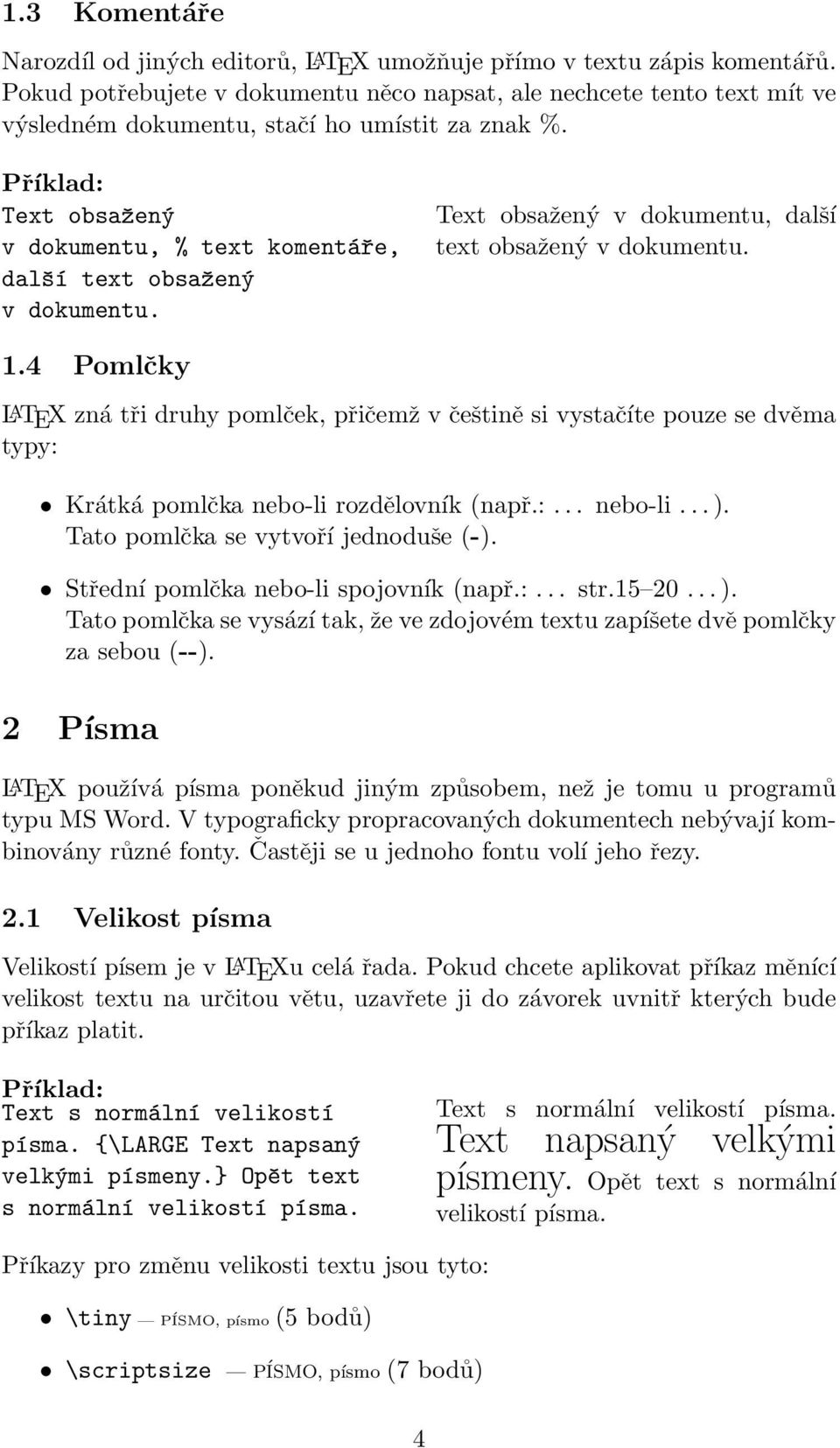 Text obsažený v dokumentu, další text obsažený v dokumentu. 1.4 Pomlčky LATEX zná tři druhy pomlček, přičemž v češtině si vystačíte pouze se dvěma typy: Krátká pomlčka nebo-li rozdělovník (např.:... nebo-li... ).