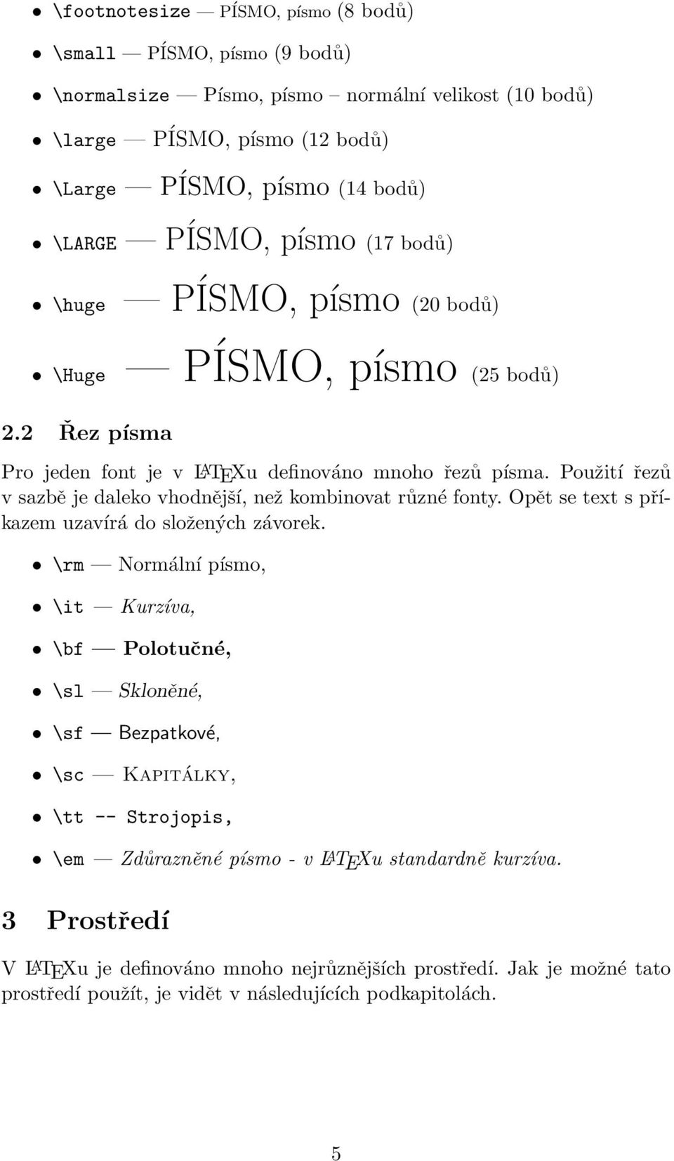 Použití řezů v sazbě je daleko vhodnější, než kombinovat různé fonty. Opět se text s příkazem uzavírá do složených závorek.