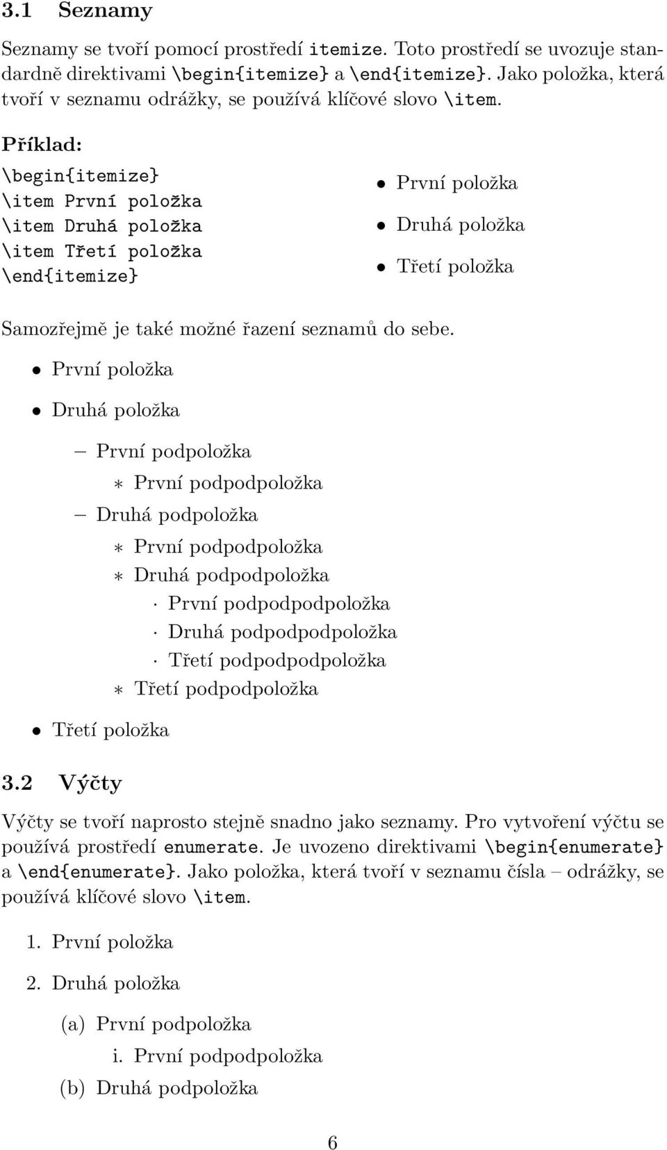 \begin{itemize} \item První položka \item Druhá položka \item Třetí položka \end{itemize} První položka Druhá položka Třetí položka Samozřejmě je také možné řazení seznamů do sebe.