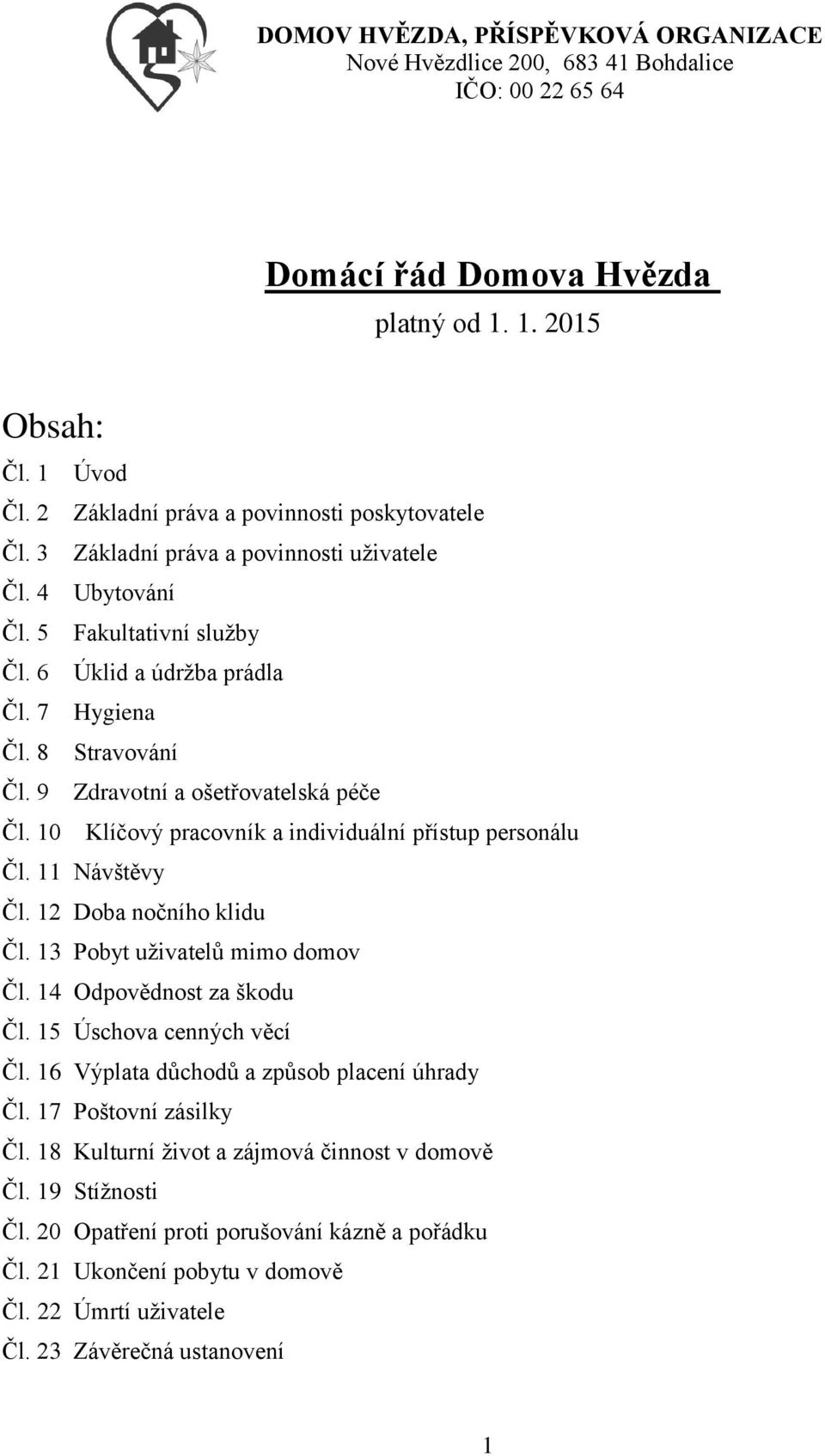 9 Zdravotní a ošetřovatelská péče Čl. 10 Klíčový pracovník a individuální přístup personálu Čl. 11 Návštěvy Čl. 12 Doba nočního klidu Čl. 13 Pobyt uživatelů mimo domov Čl. 14 Odpovědnost za škodu Čl.