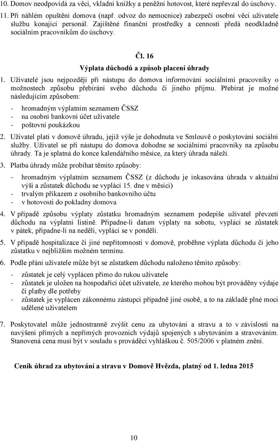 16 Výplata důchodů a způsob placení úhrady 1. Uživatelé jsou nejpozději při nástupu do domova informováni sociálními pracovníky o možnostech způsobu přebírání svého důchodu či jiného příjmu.