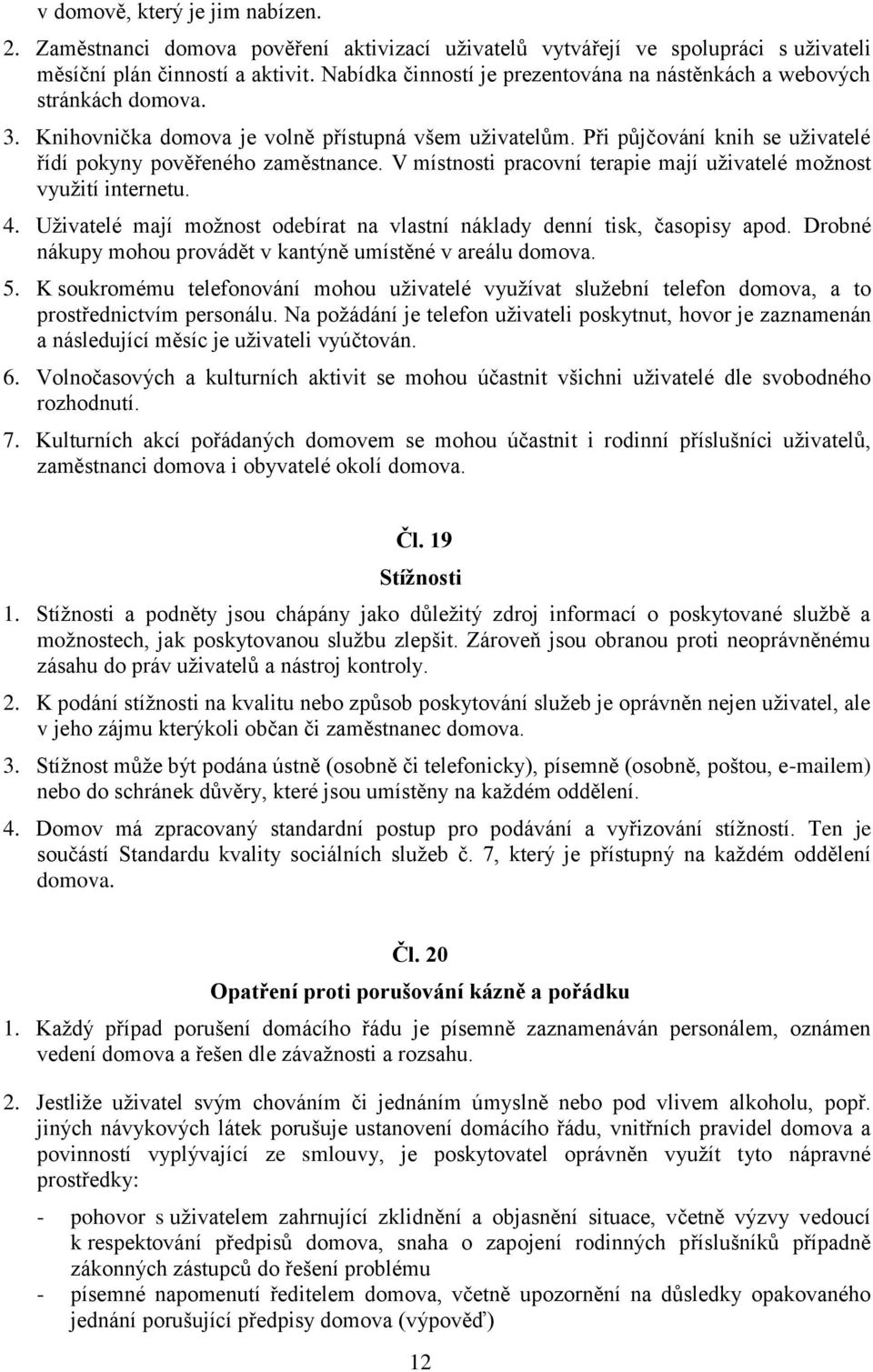 Při půjčování knih se uživatelé řídí pokyny pověřeného zaměstnance. V místnosti pracovní terapie mají uživatelé možnost využití internetu. 4.