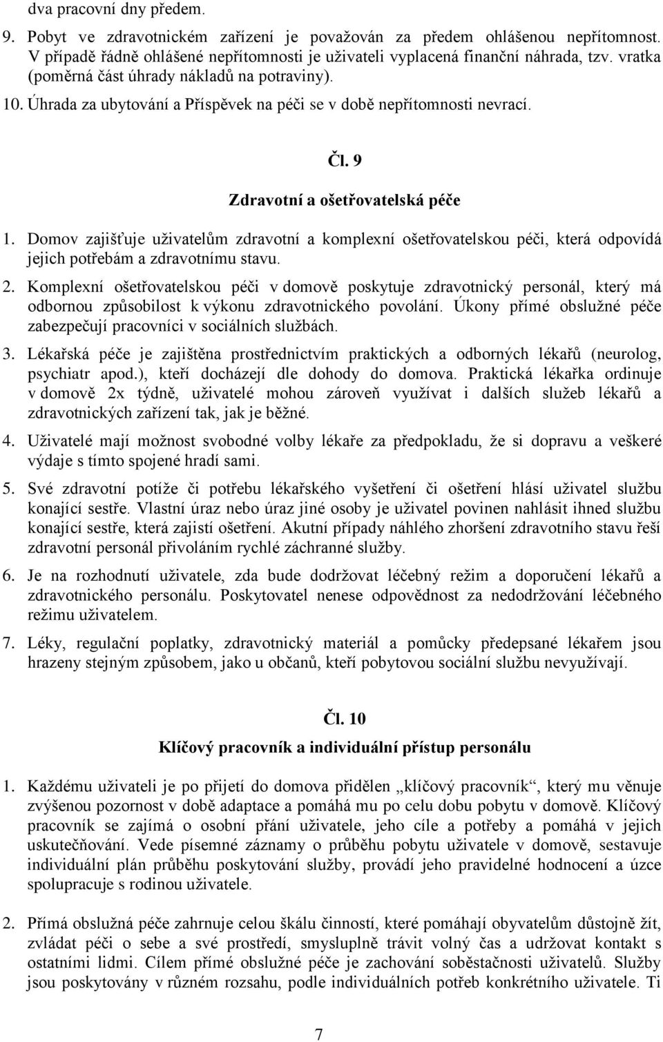 Domov zajišťuje uživatelům zdravotní a komplexní ošetřovatelskou péči, která odpovídá jejich potřebám a zdravotnímu stavu. 2.