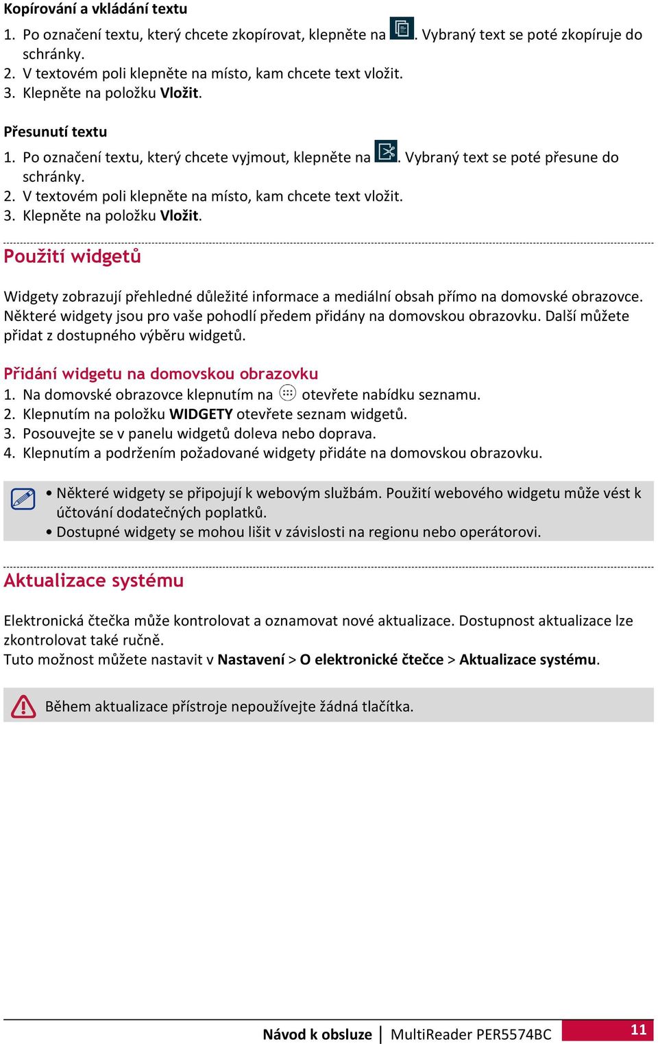 V textovém poli klepněte na místo, kam chcete text vložit. 3. Klepněte na položku Vložit. Použití widgetů Widgety zobrazují přehledné důležité informace a mediální obsah přímo na domovské obrazovce.