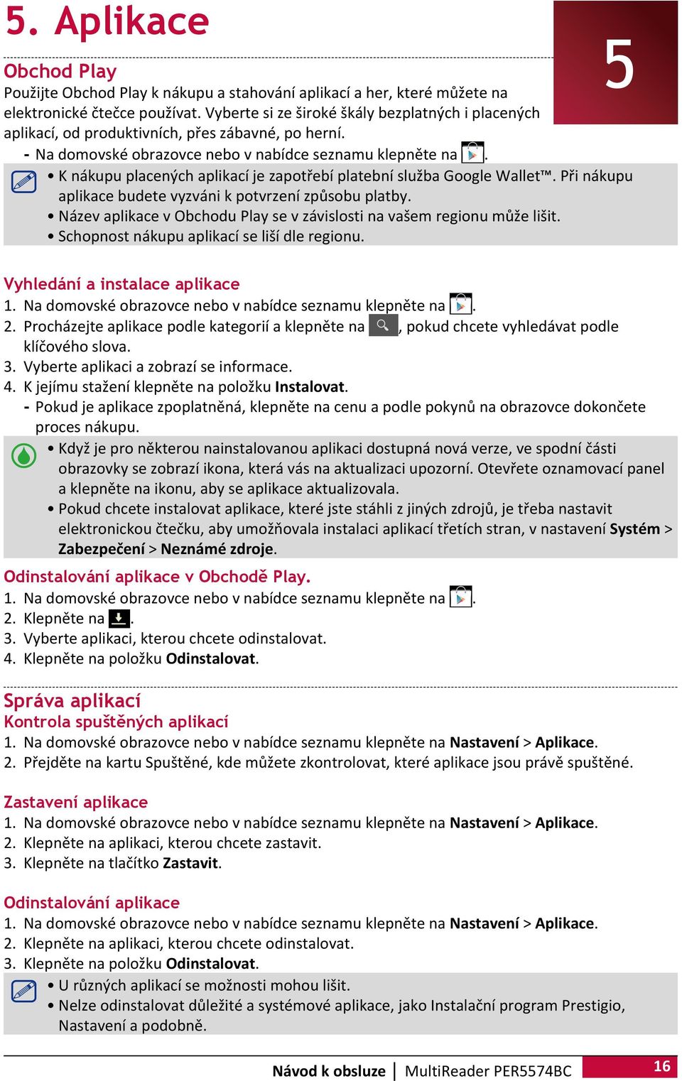 K nákupu placených aplikací je zapotřebí platební služba Google Wallet. Při nákupu aplikace budete vyzváni k potvrzení způsobu platby.