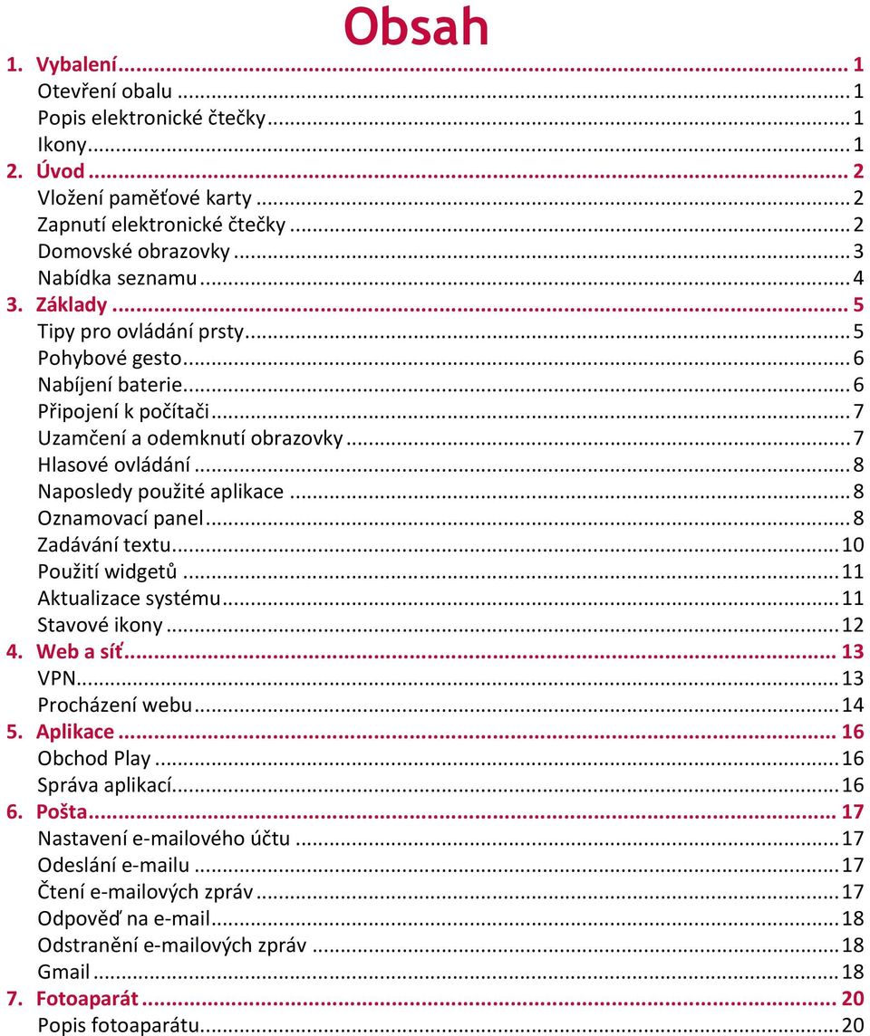 ..8 Oznamovací panel...8 Zadávání textu...10 Použití widgetů...11 Aktualizace systému...11 Stavové ikony...12 4. Web a síť 13 VPN...13 Procházení webu...14 5. Aplikace 16 Obchod Play.