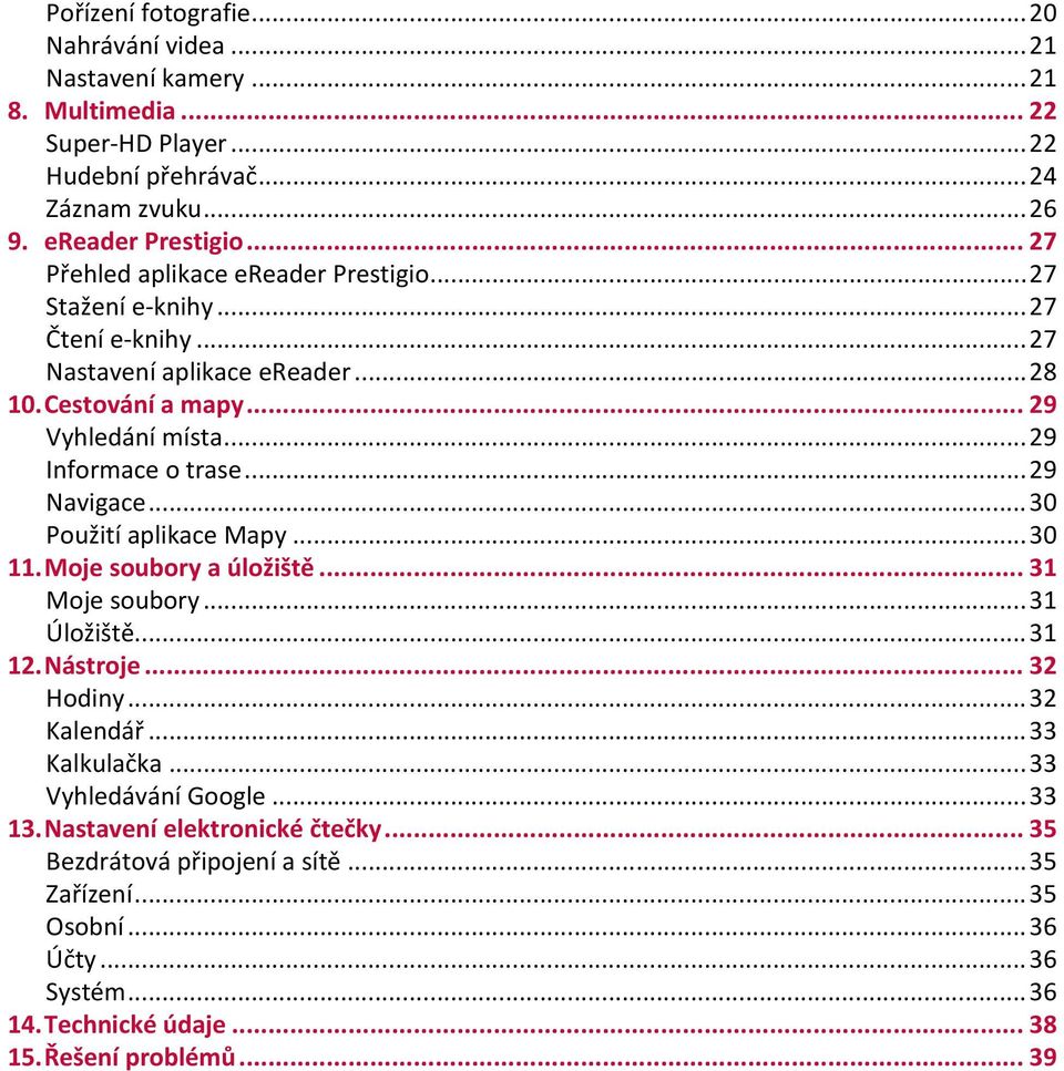 ..29 Informace o trase...29 Navigace...30 Použití aplikace Mapy...30 11. Moje soubory a úložiště 31 Moje soubory...31 Úložiště...31 12. Nástroje 32 Hodiny...32 Kalendář.
