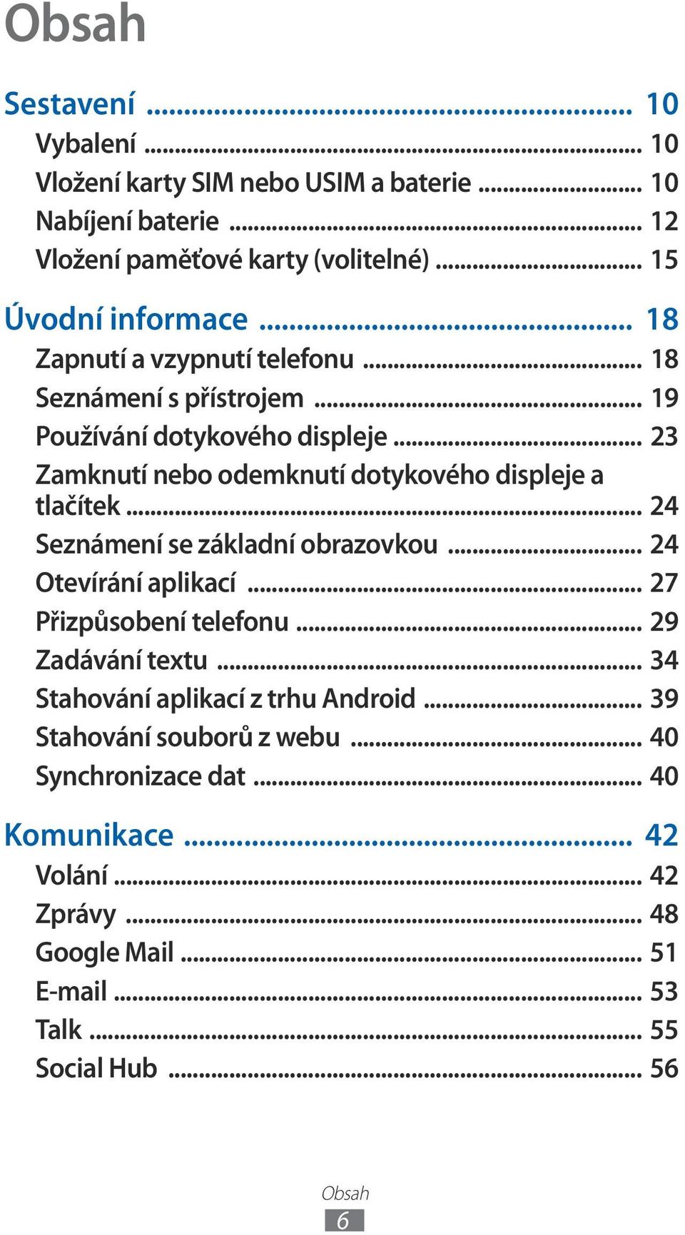 .. 24 Seznámení se základní obrazovkou... 24 Otevírání aplikací... 27 Přizpůsobení telefonu... 29 Zadávání textu... 34 Stahování aplikací z trhu Android.