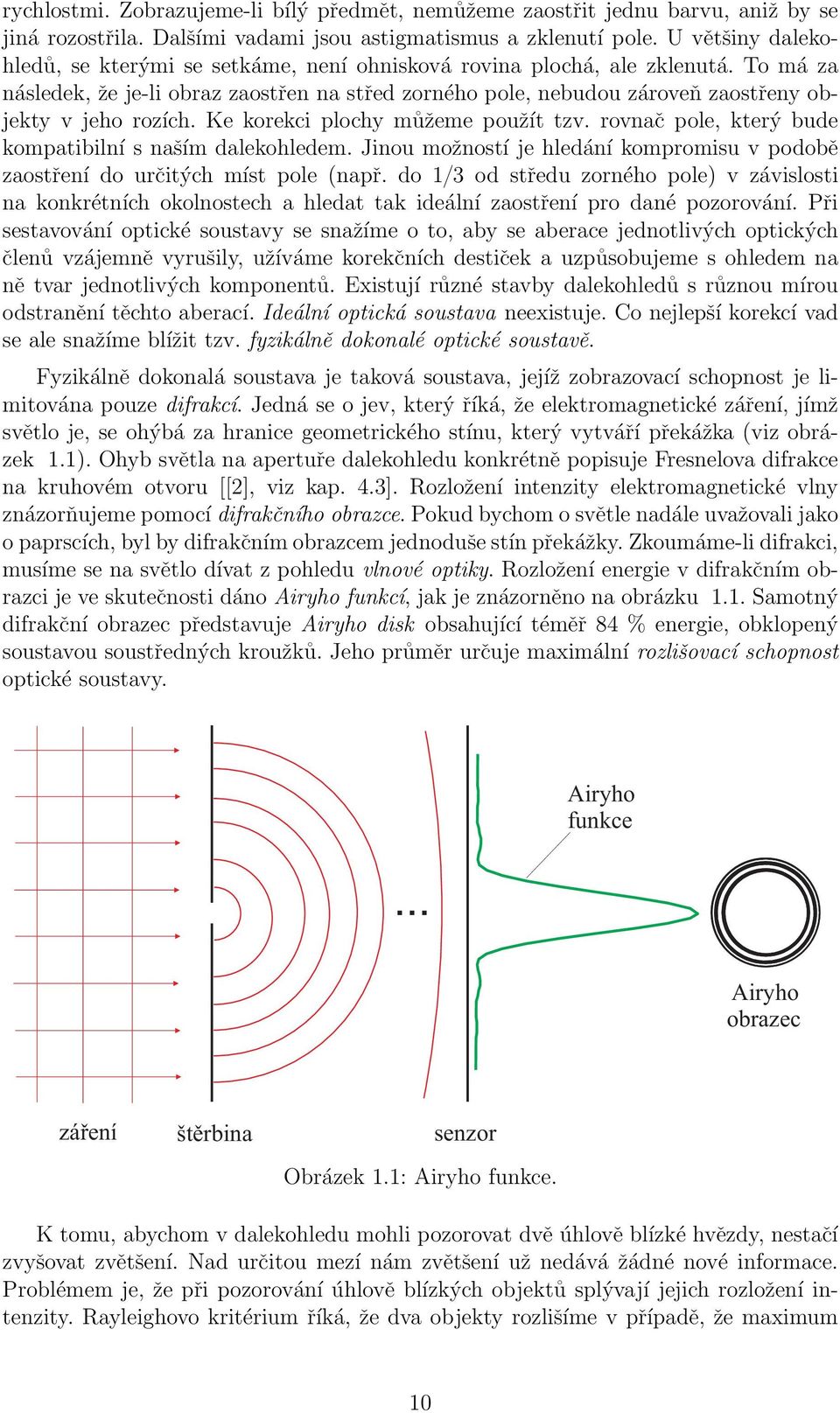 To má za následek, že je-li obraz zaostřen na střed zorného pole, nebudou zároveň zaostřeny objekty v jeho rozích. Ke korekci plochy můžeme použít tzv.