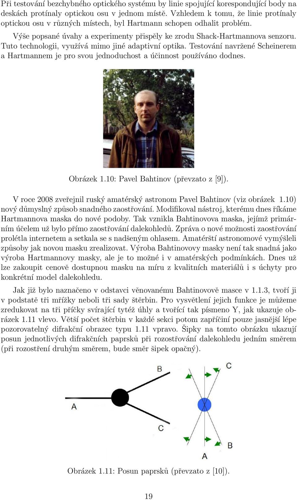 Tuto technologii, využívá mimo jiné adaptivní optika. Testování navržené Scheinerem a Hartmannem je pro svou jednoduchost a účinnost používáno dodnes. Obrázek 1.10: Pavel Bahtinov (převzato z [9]).