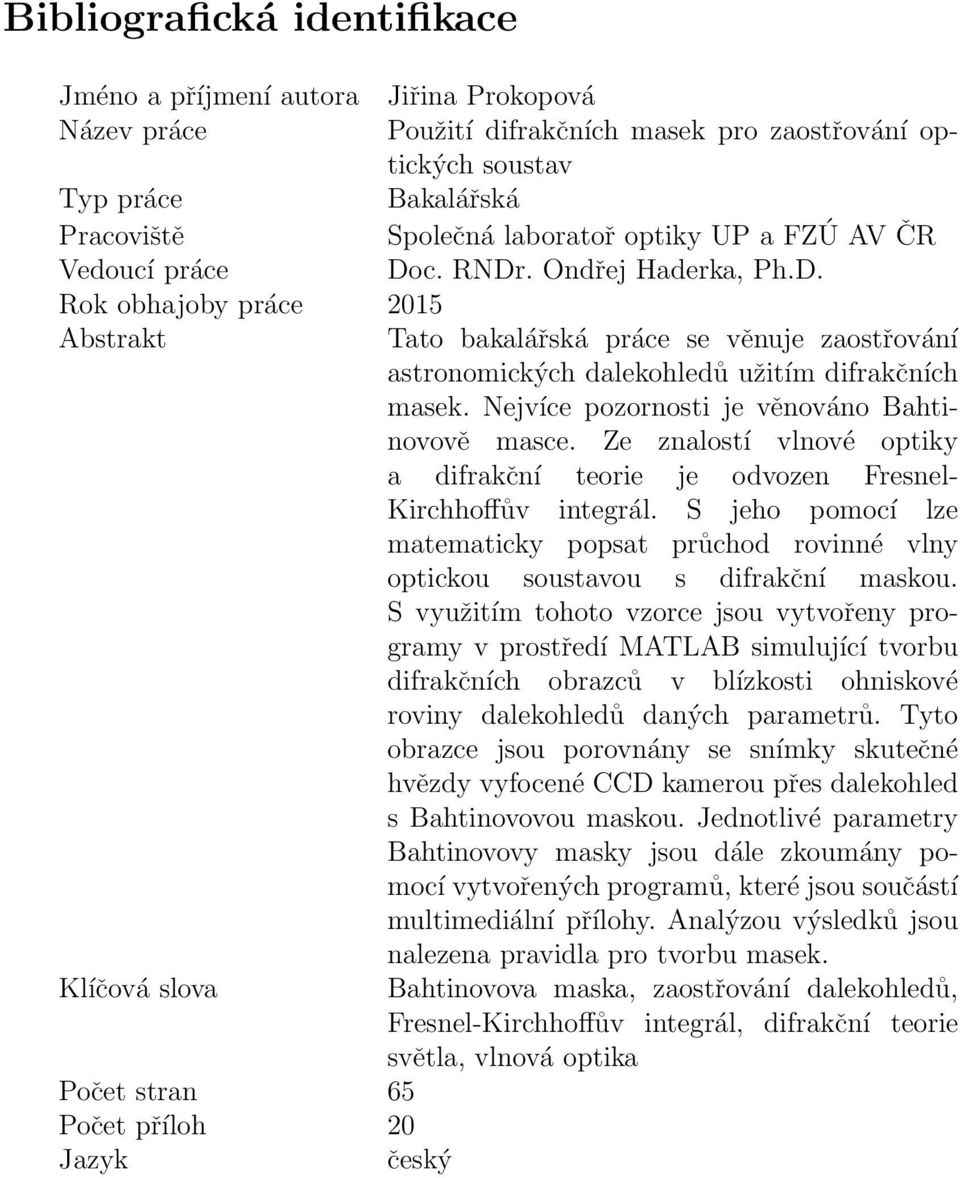 Nejvíce pozornosti je věnováno Bahtinovově masce. Ze znalostí vlnové optiky a difrakční teorie je odvozen Fresnel- Kirchhoffův integrál.