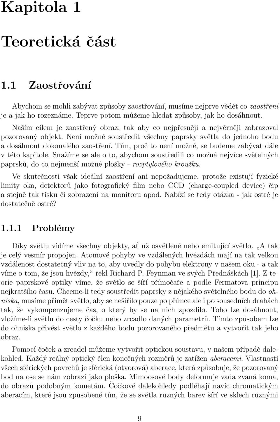 Tím, proč to není možné, se budeme zabývat dále v této kapitole. Snažíme se ale o to, abychom soustředili co možná nejvíce světelných paprsků, do co nejmenší možné plošky - rozptylového kroužku.