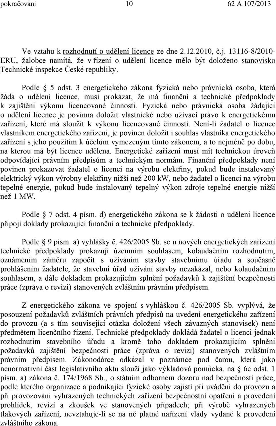 3 energetického zákona fyzická nebo právnická osoba, která žádá o ud lení licence, musí prokázat, že má finanční a technické p edpoklady k zajišt ní výkonu licencované činnosti.