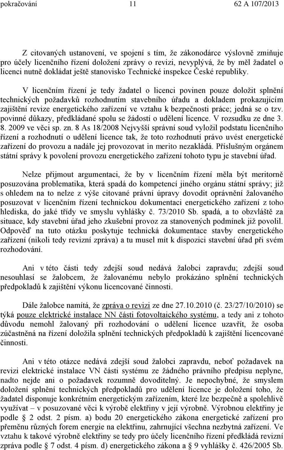 V licenčním ízení je tedy žadatel o licenci povinen pouze doložit spln ní technických požadavk rozhodnutím stavebního ú adu a dokladem prokazujícím zajišt ní revize energetického za ízení ve vztahu k