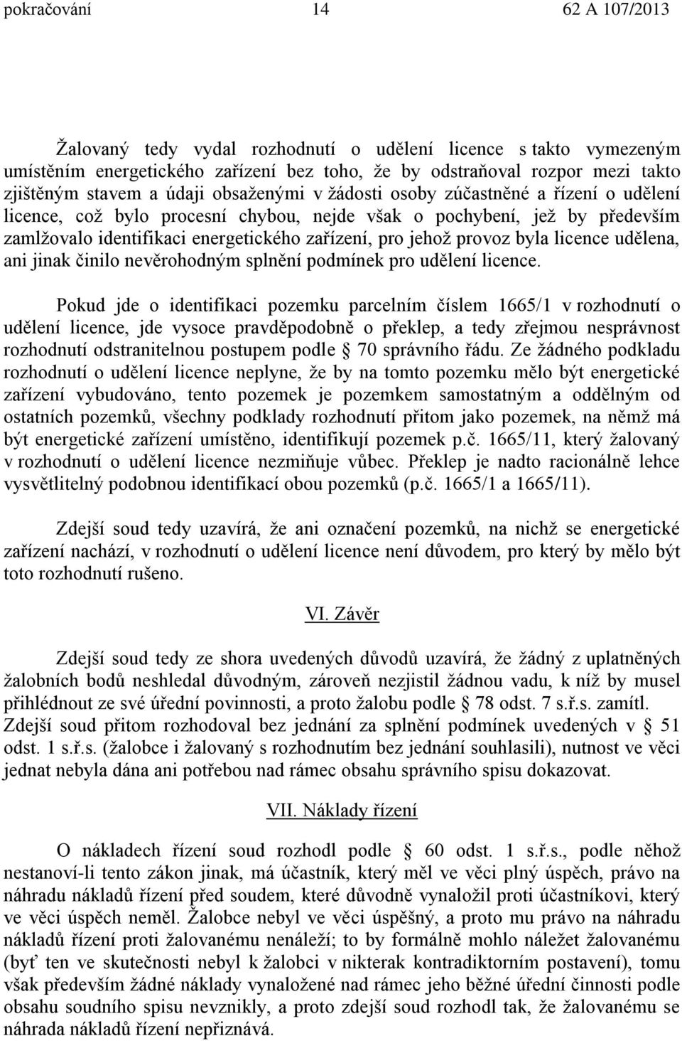 byla licence ud lena, ani jinak činilo nev rohodným spln ní podmínek pro ud lení licence.