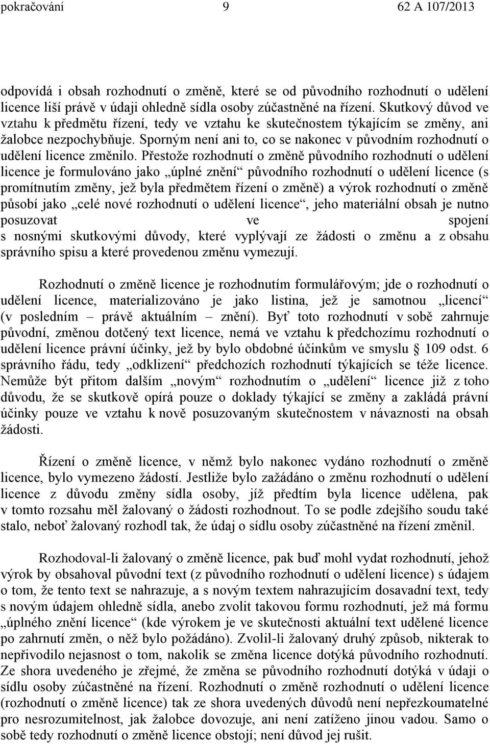 Sporným není ani to, co se nakonec v p vodním rozhodnutí o ud lení licence zm nilo.