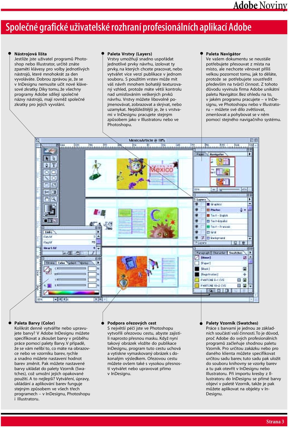 DÌky tomu, ûe vöechny programy Adobe sdìlejì spoleënè n zvy n stroj, majì rovnïû spoleënè zkratky pro jejich vyvol nì.