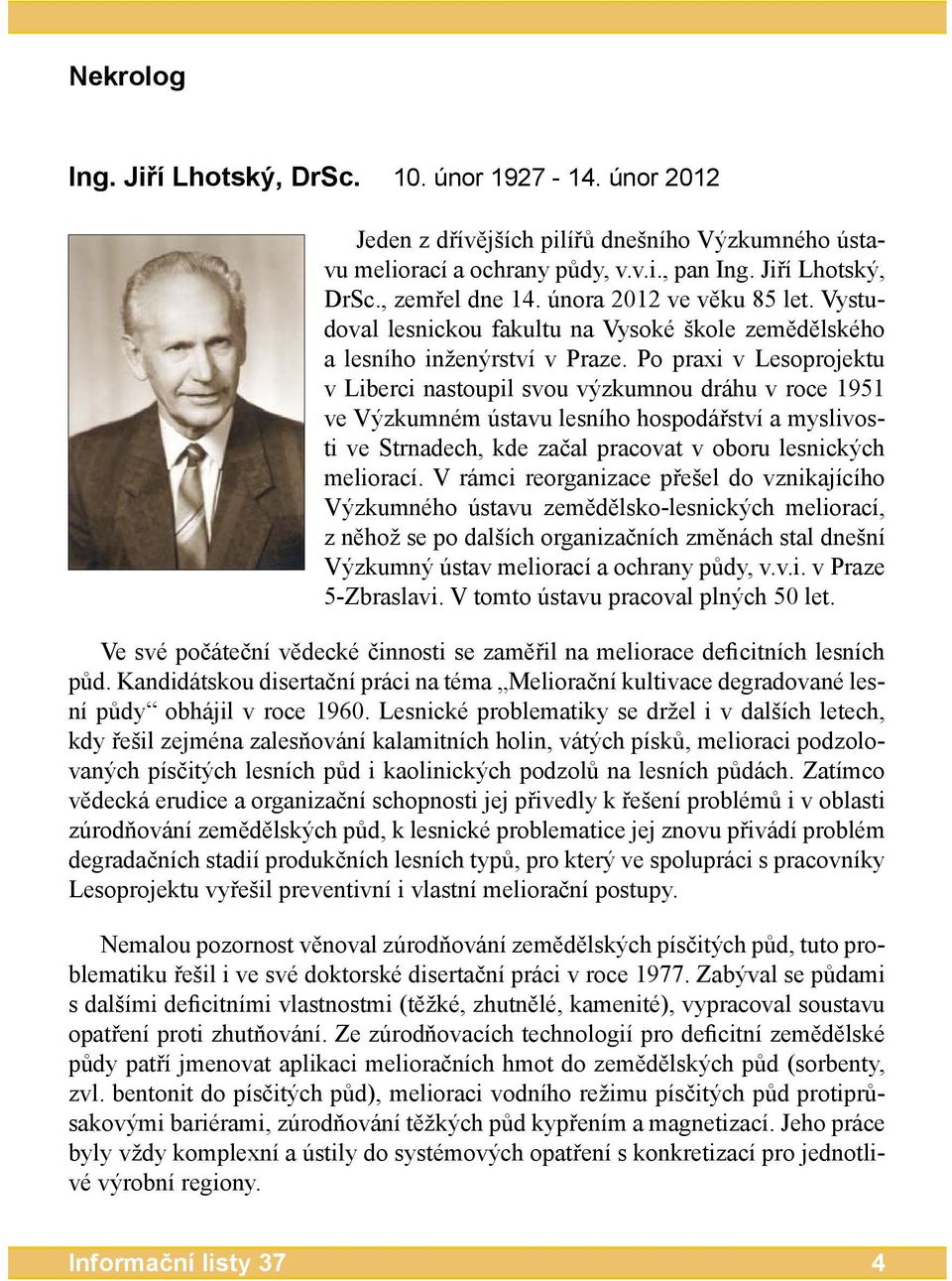 Po praxi v Lesoprojektu v Liberci nastoupil svou výzkumnou dráhu v roce 1951 ve Výzkumném ústavu lesního hospodářství a myslivosti ve Strnadech, kde začal pracovat v oboru lesnických meliorací.