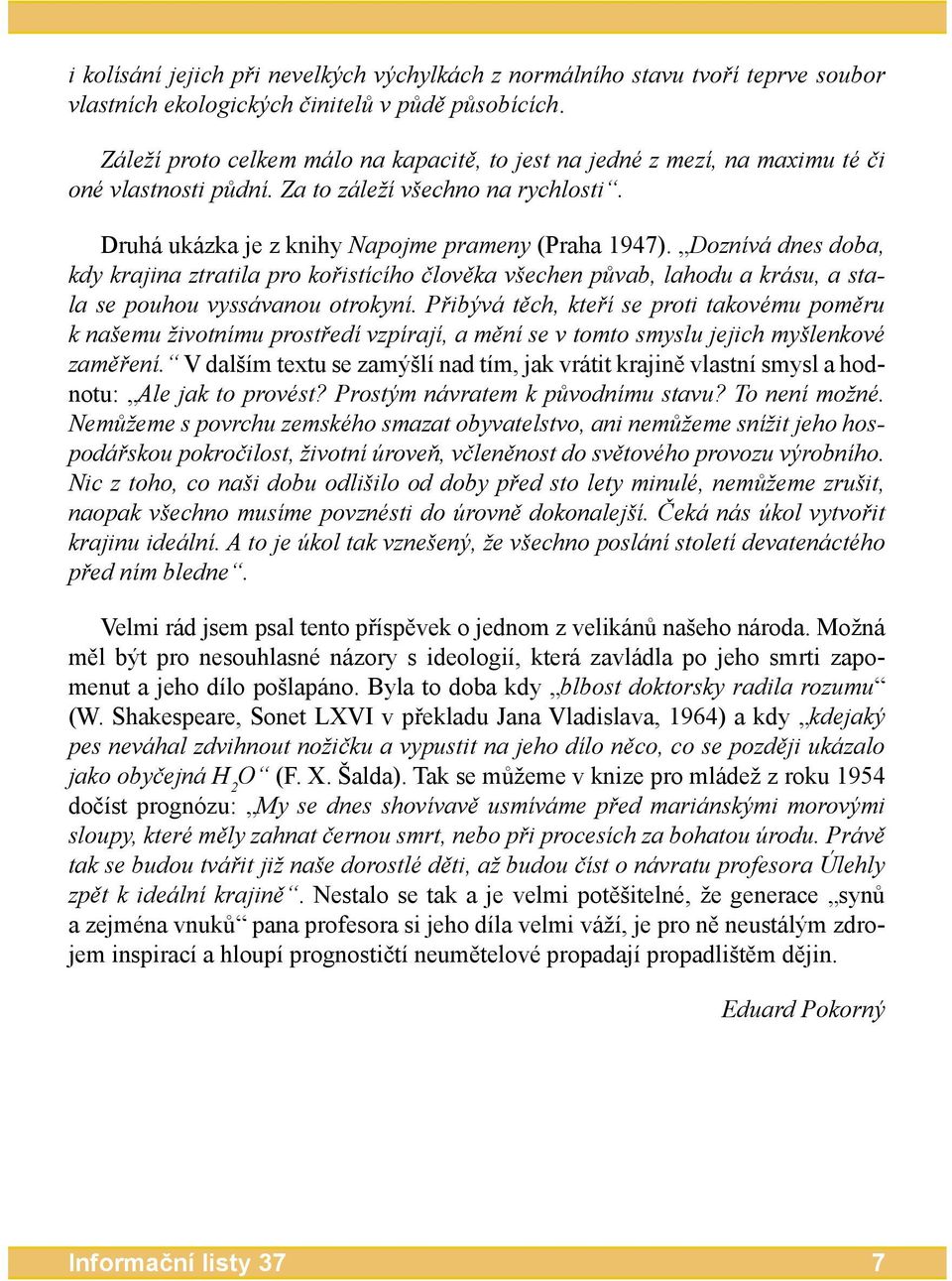 Doznívá dnes doba, kdy krajina ztratila pro kořistícího člověka všechen půvab, lahodu a krásu, a stala se pouhou vyssávanou otrokyní.