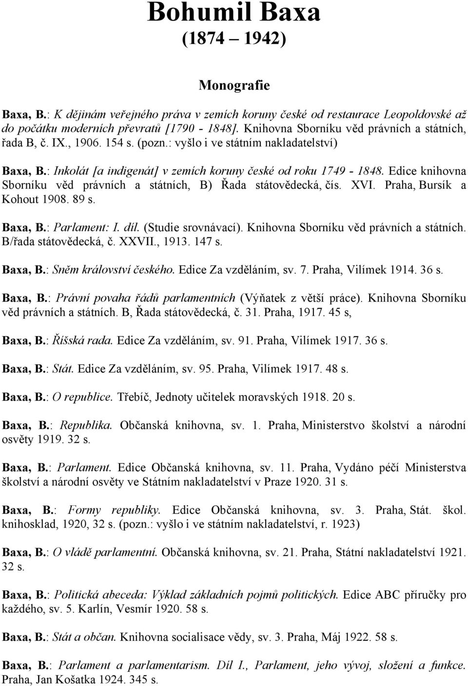 Edice knihovna Sborníku věd právních a státních, B) Řada státovědecká, čís. XVI. Praha, Bursík a Kohout 1908. 89 s. Baxa, B.: Parlament: I. díl. (Studie srovnávací).