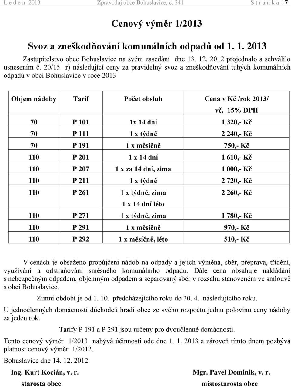 20/15 r) následující ceny za pravidelný svoz a zneškodňování tuhých komunálních odpadů v obci Bohuslavice v roce 2013 Objem nádoby Tarif Počet obsluh Cena v Kč /rok 2013/ vč.