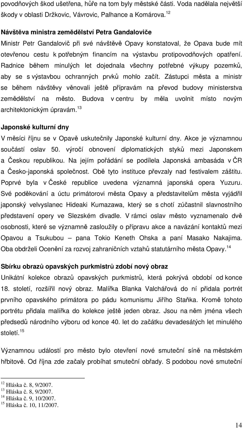 opatření. Radnice během minulých let dojednala všechny potřebné výkupy pozemků, aby se s výstavbou ochranných prvků mohlo začít.