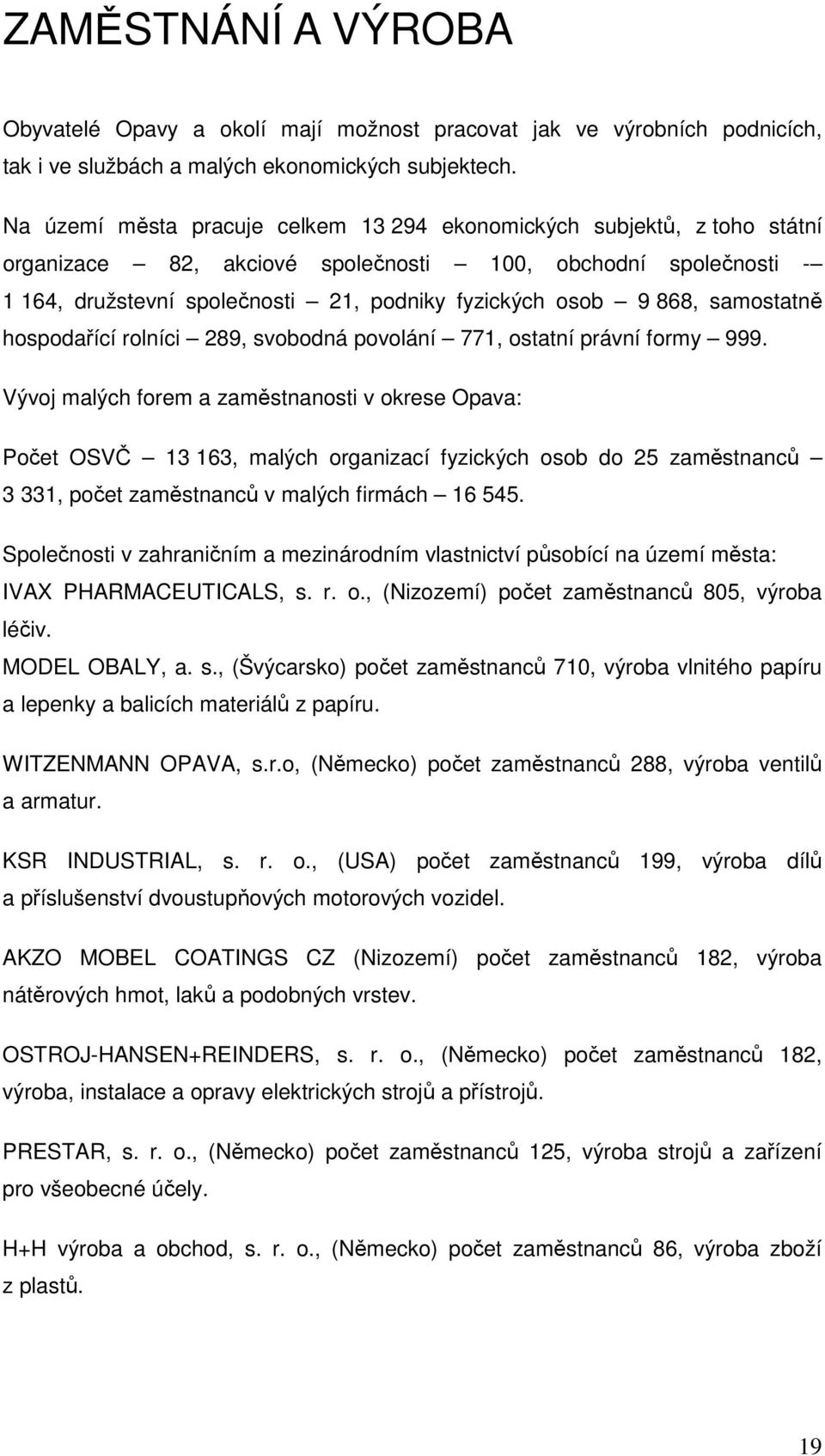 868, samostatně hospodařící rolníci 289, svobodná povolání 771, ostatní právní formy 999.