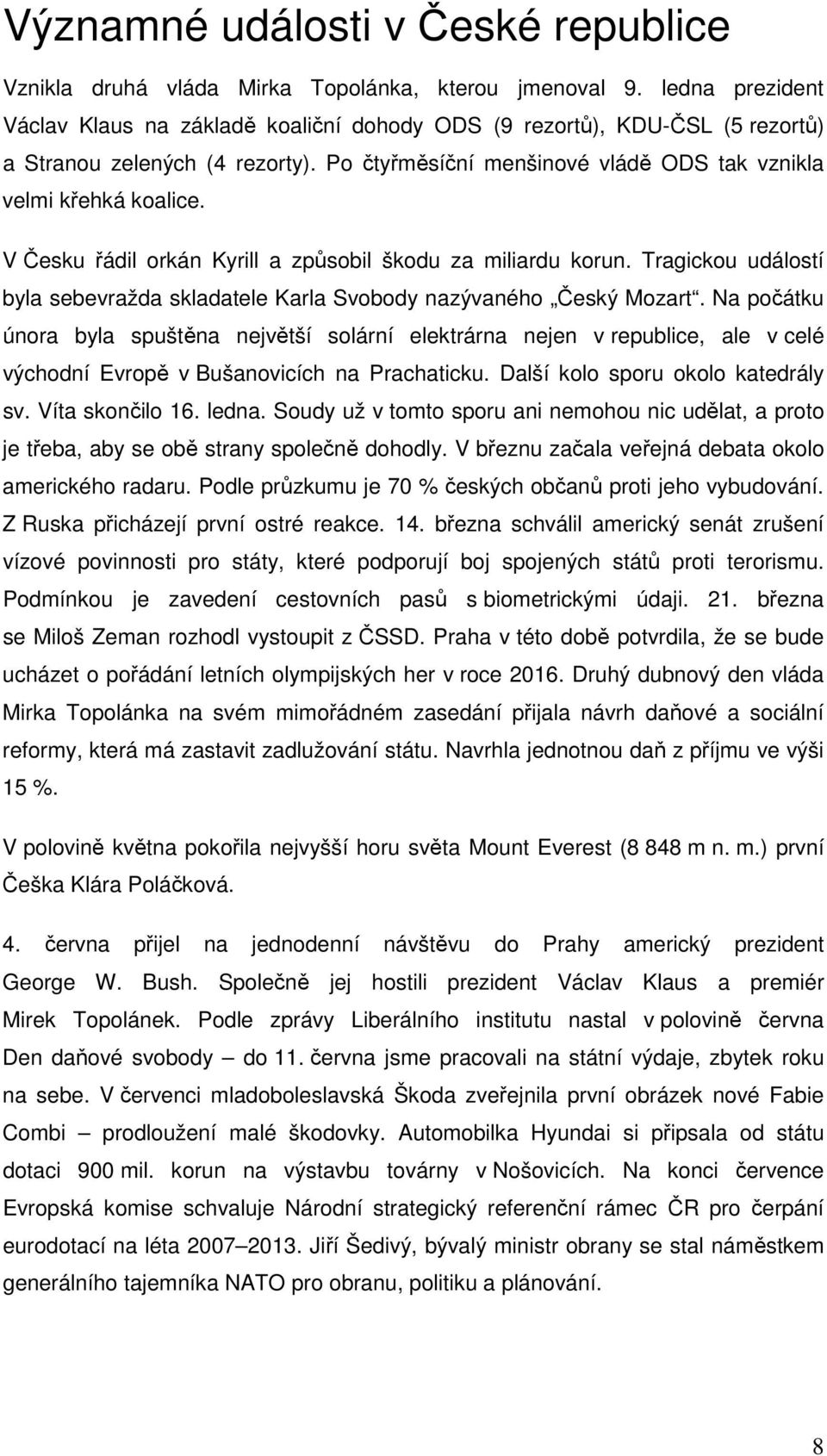 V Česku řádil orkán Kyrill a způsobil škodu za miliardu korun. Tragickou událostí byla sebevražda skladatele Karla Svobody nazývaného Český Mozart.