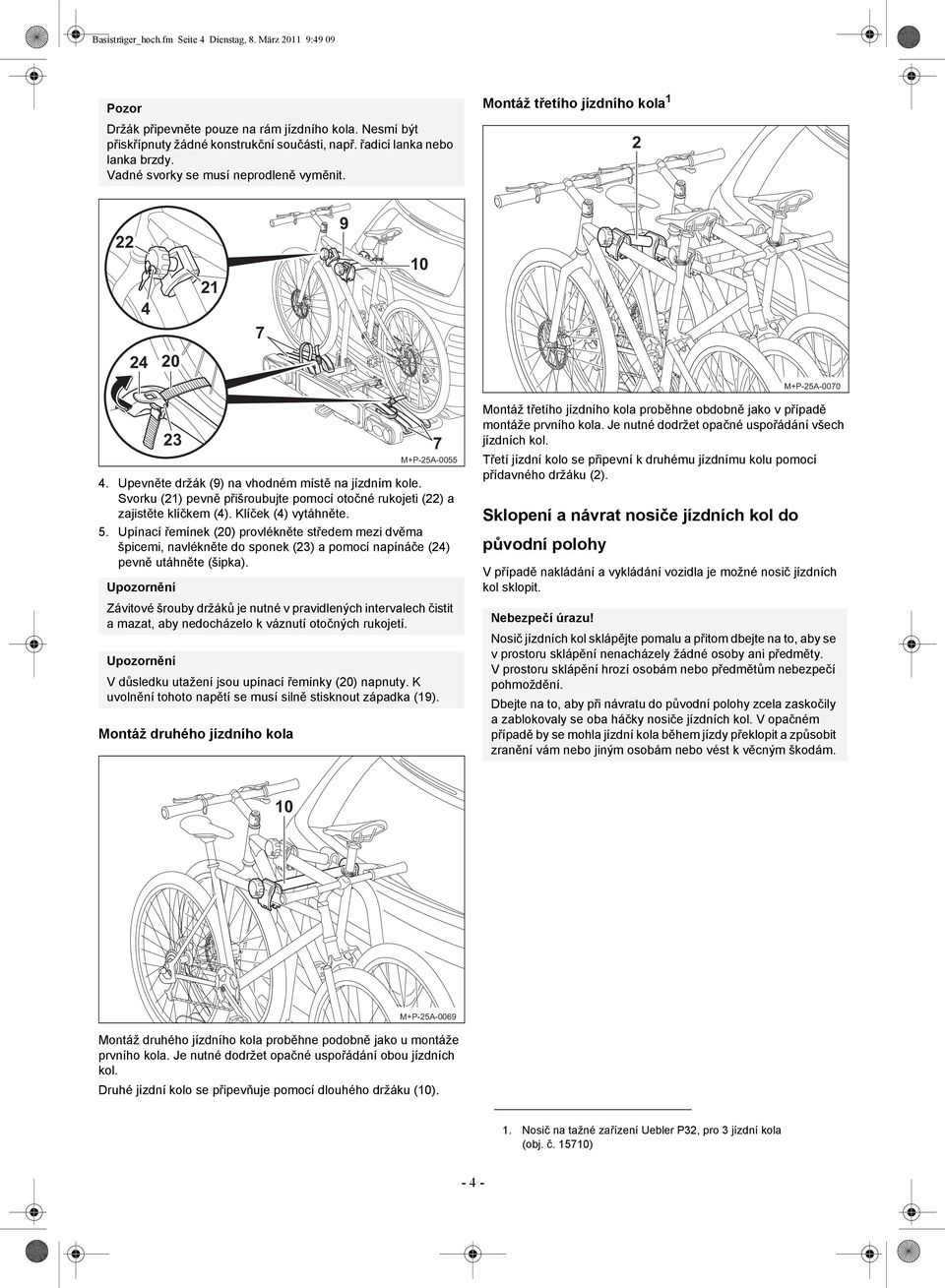 Svorku (2) pevně přišroubujte pomocí otočné rukojeti (22) a zajistěte klíčkem (4). Klíček (4) vytáhněte. 5.