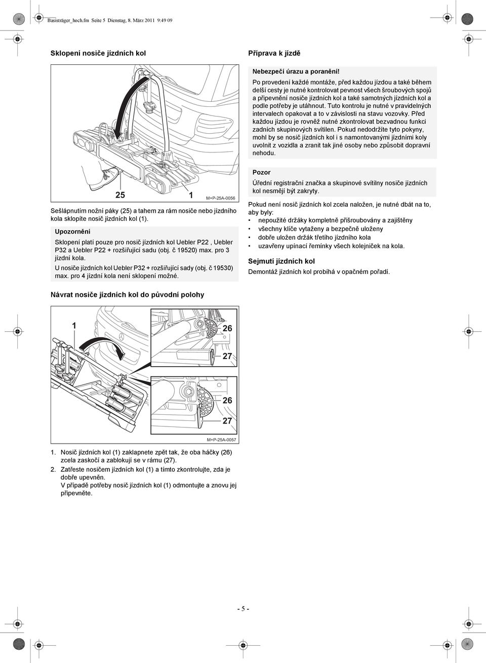 nosiče jízdních kol a také samotných jízdních kol a podle potřeby je utáhnout. Tuto kontrolu je nutné v pravidelných intervalech opakovat a to v závislosti na stavu vozovky.