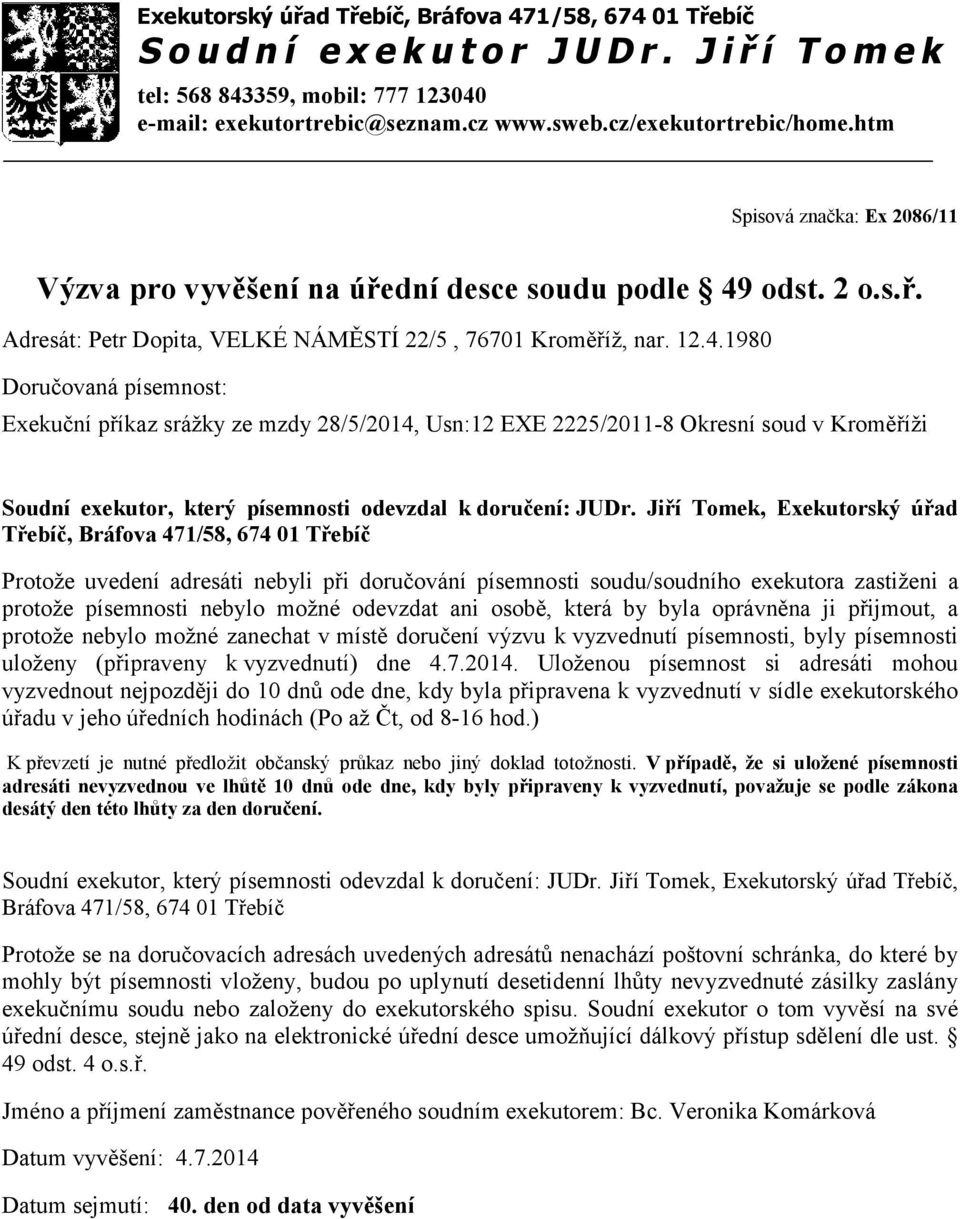 1980 Exekuční příkaz srážky ze mzdy 28/5/2014, Usn:12 EXE 2225/2011-8 Okresní soud v Kroměříži Protože uvedení adresáti nebyli při doručování písemnosti soudu/soudního exekutora zastiženi a protože