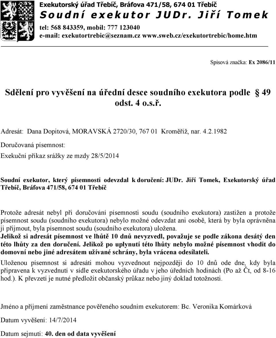20/30, 767 01 Kroměříž, nar. 4.2.1982 Exekuční příkaz srážky ze mzdy 28/5/2014 Protože adresát nebyl při doručování písemnosti soudu (soudního exekutora) zastižen a protože písemnost soudu (soudního