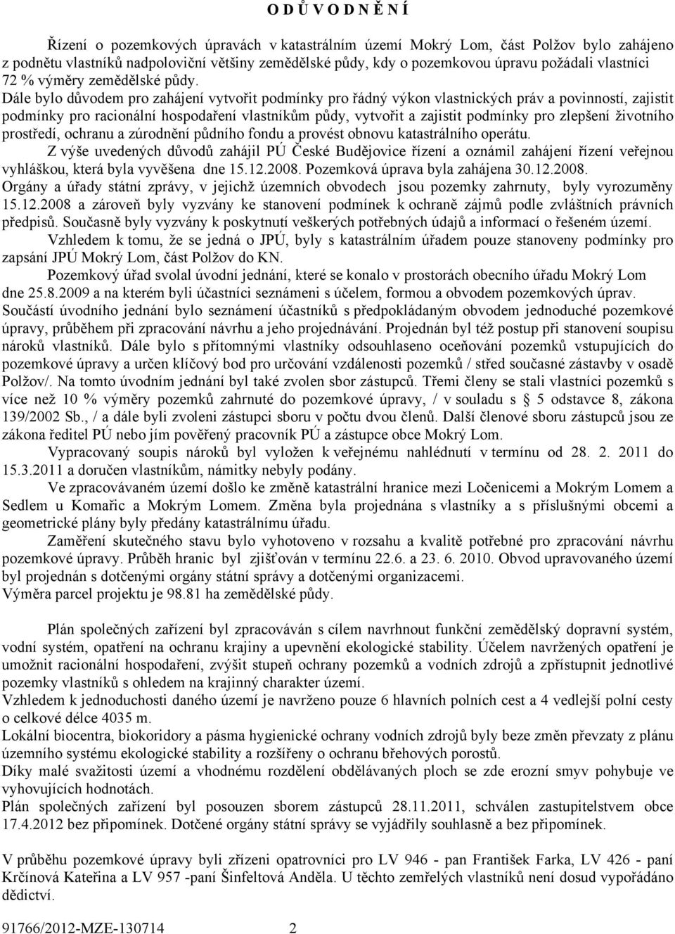 Dále bylo důvodem pro zahájení vytvořit podmínky pro řádný výkon vlastnických práv a povinností, zajistit podmínky pro racionální hospodaření vlastníkům půdy, vytvořit a zajistit podmínky pro