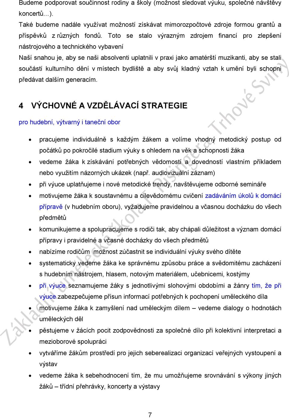 Toto se stalo výrazným zdrojem financí pro zlepšení nástrojového a technického vybavení Naší snahou je, aby se naši absolventi uplatnili v praxi jako amatérští muzikanti, aby se stali součástí