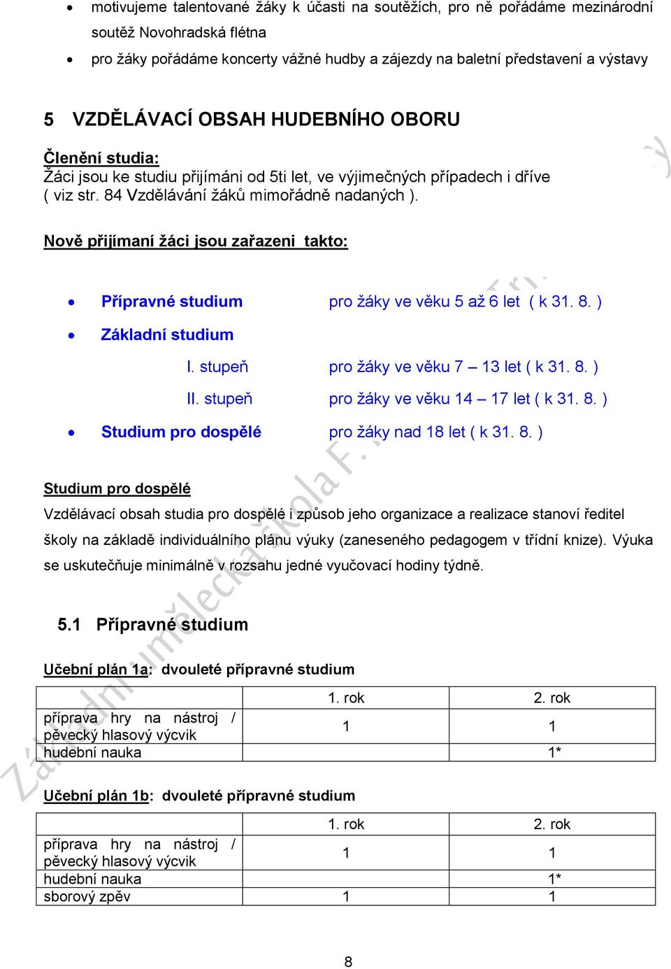 Nově přijímaní žáci jsou zařazeni takto: Přípravné studium pro žáky ve věku 5 až 6 let ( k 31. 8. ) Základní studium I. stupeň pro žáky ve věku 7 13 let ( k 31. 8. ) II.