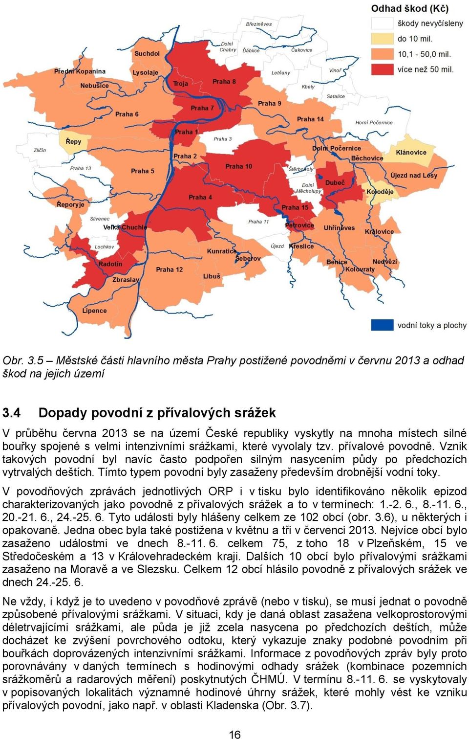 přívalové povodně. Vznik takových povodní byl navíc často podpořen silným nasycením půdy po předchozích vytrvalých deštích. Tímto typem povodní byly zasaženy především drobnější vodní toky.