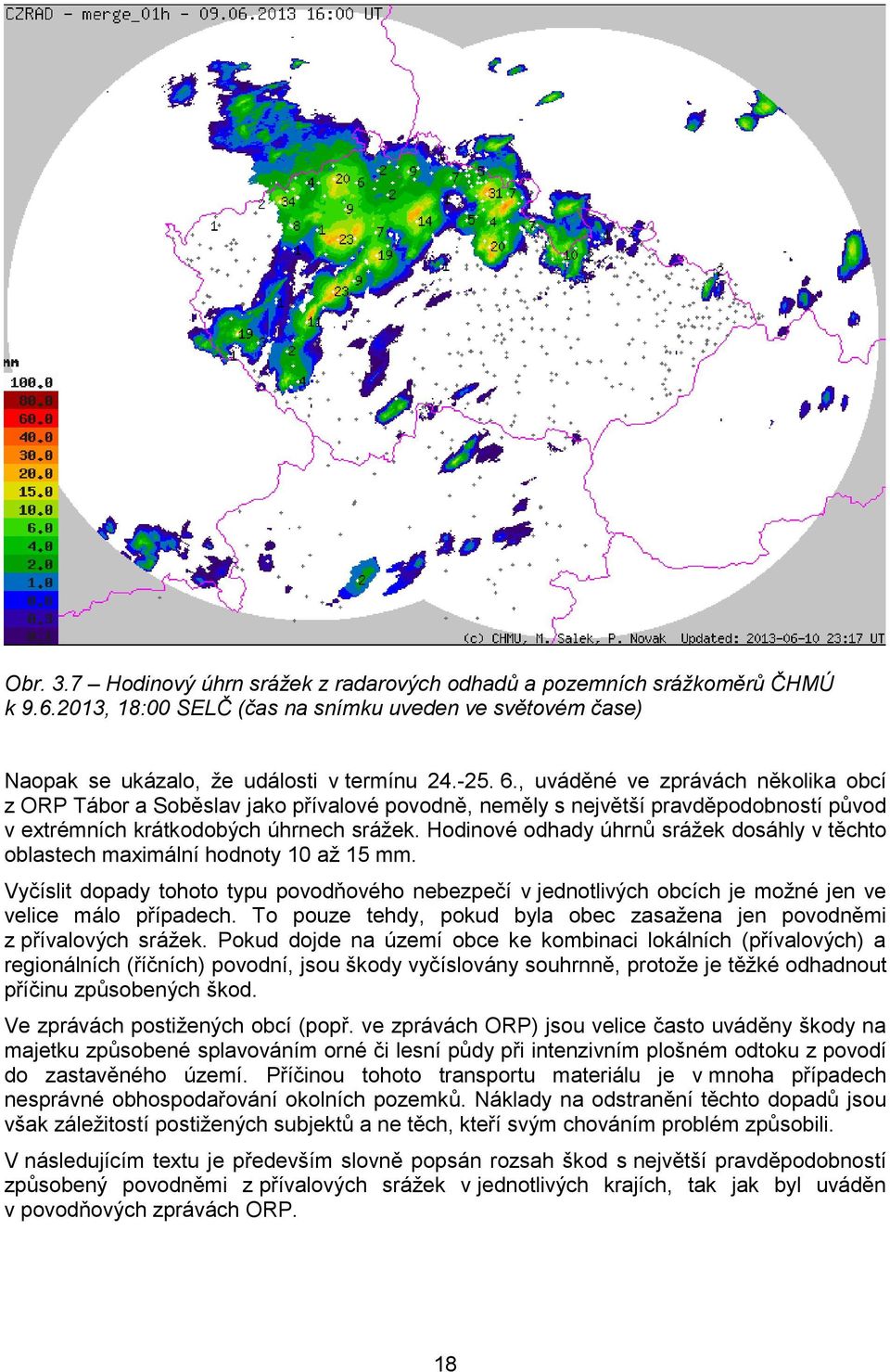 Hodinové odhady úhrnů srážek dosáhly v těchto oblastech maximální hodnoty 10 až 15 mm. Vyčíslit dopady tohoto typu povodňového nebezpečí v jednotlivých obcích je možné jen ve velice málo případech.