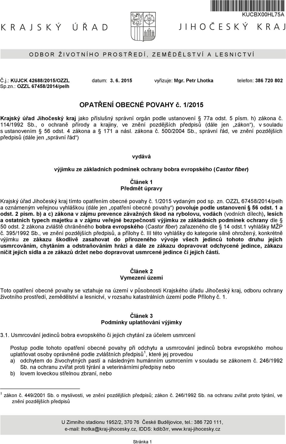 , o ochraně přírody a krajiny, ve znění pozdějších předpisů (dále jen zákon ), v souladu s ustanovením 56 odst. 4 zákona a 171 a násl. zákona č. 500/2004 Sb.