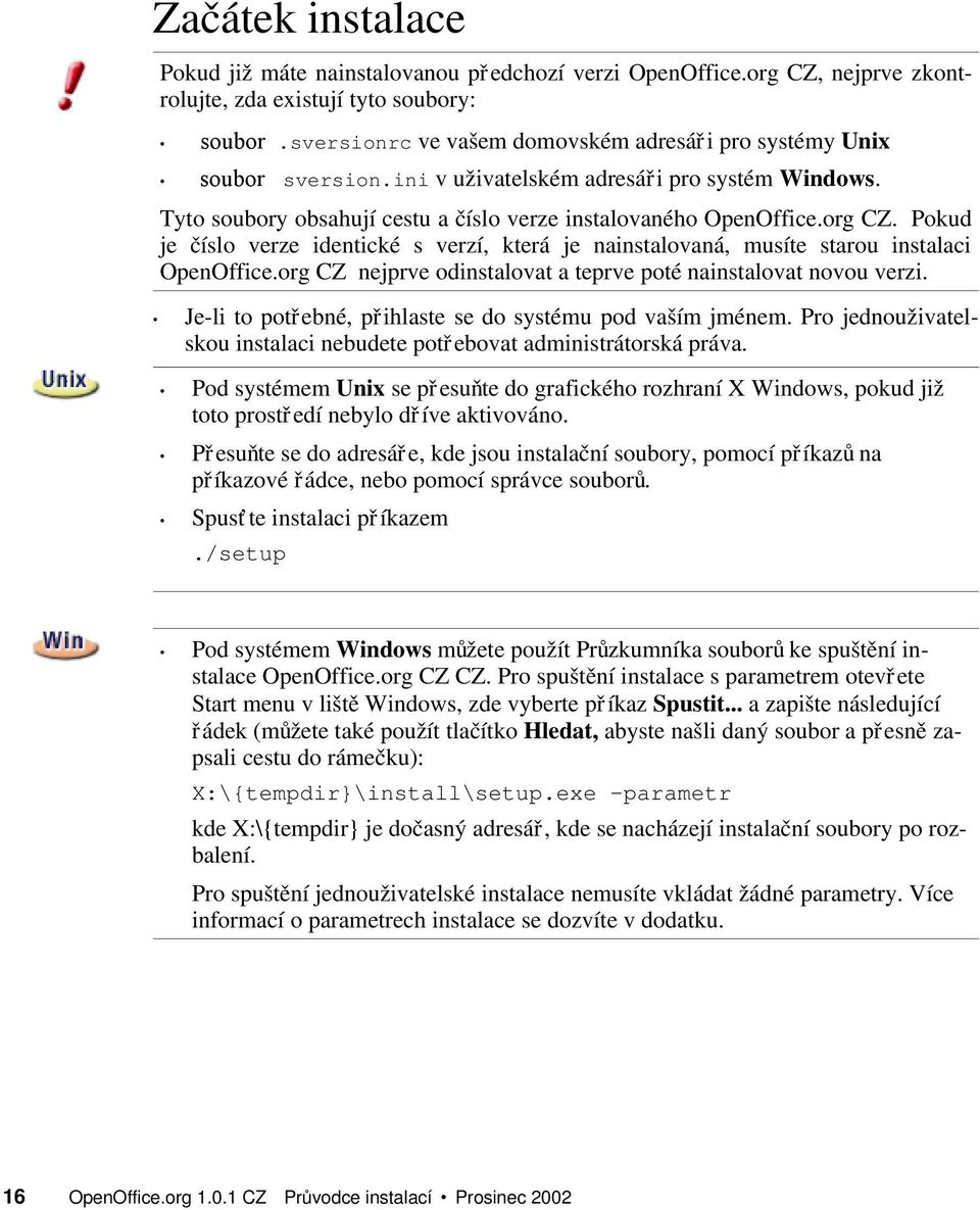 Pokud je číslo verze identické s verzí, která je nainstalovaná, musíte starou instalaci OpenOffice.org CZ nejprve odinstalovat a teprve poté nainstalovat novou verzi.