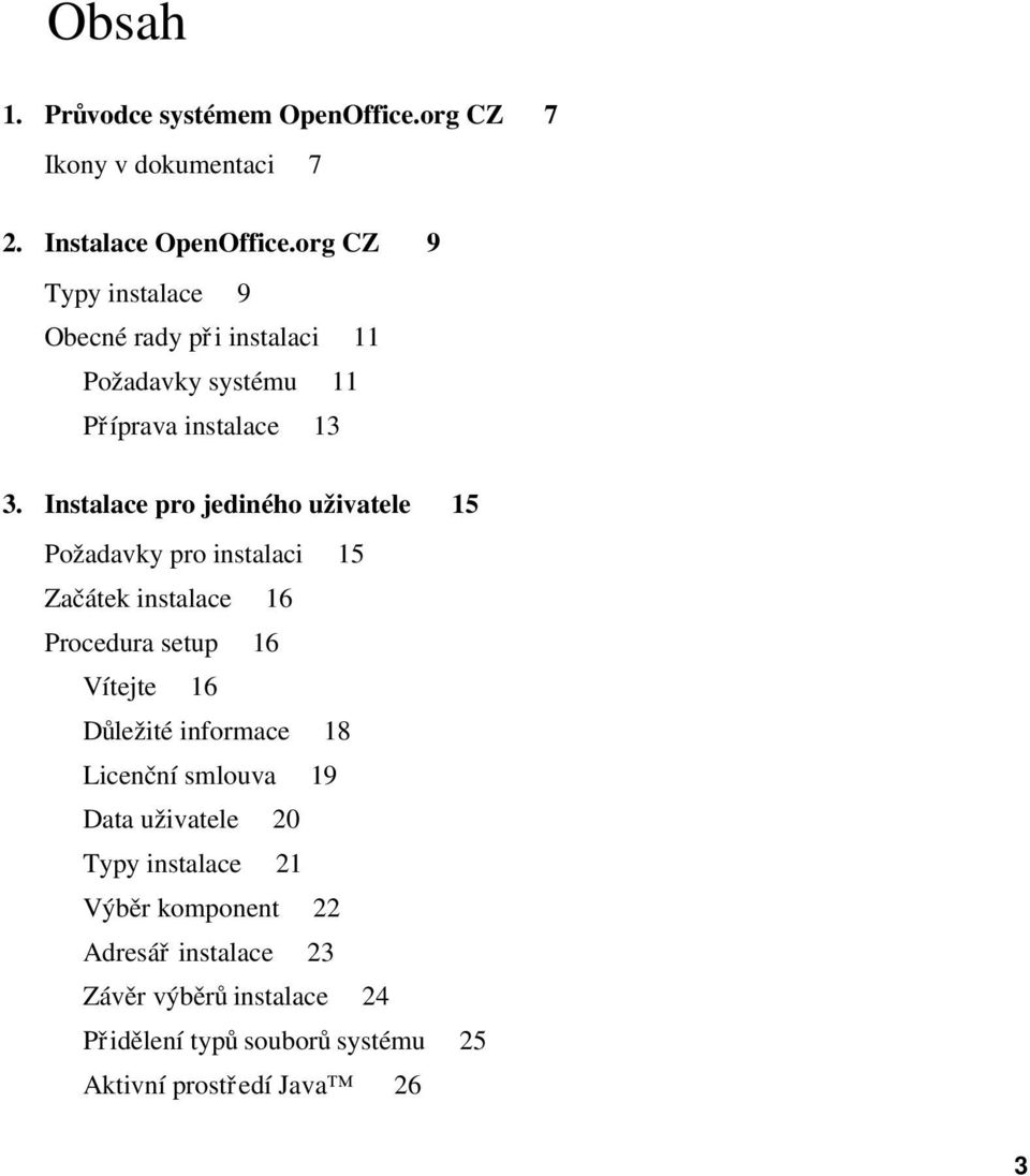 Instalace pro jediného uživatele 15 Požadavky pro instalaci 15 Začátek instalace 16 Procedura setup 16 Vítejte 16 Důležité