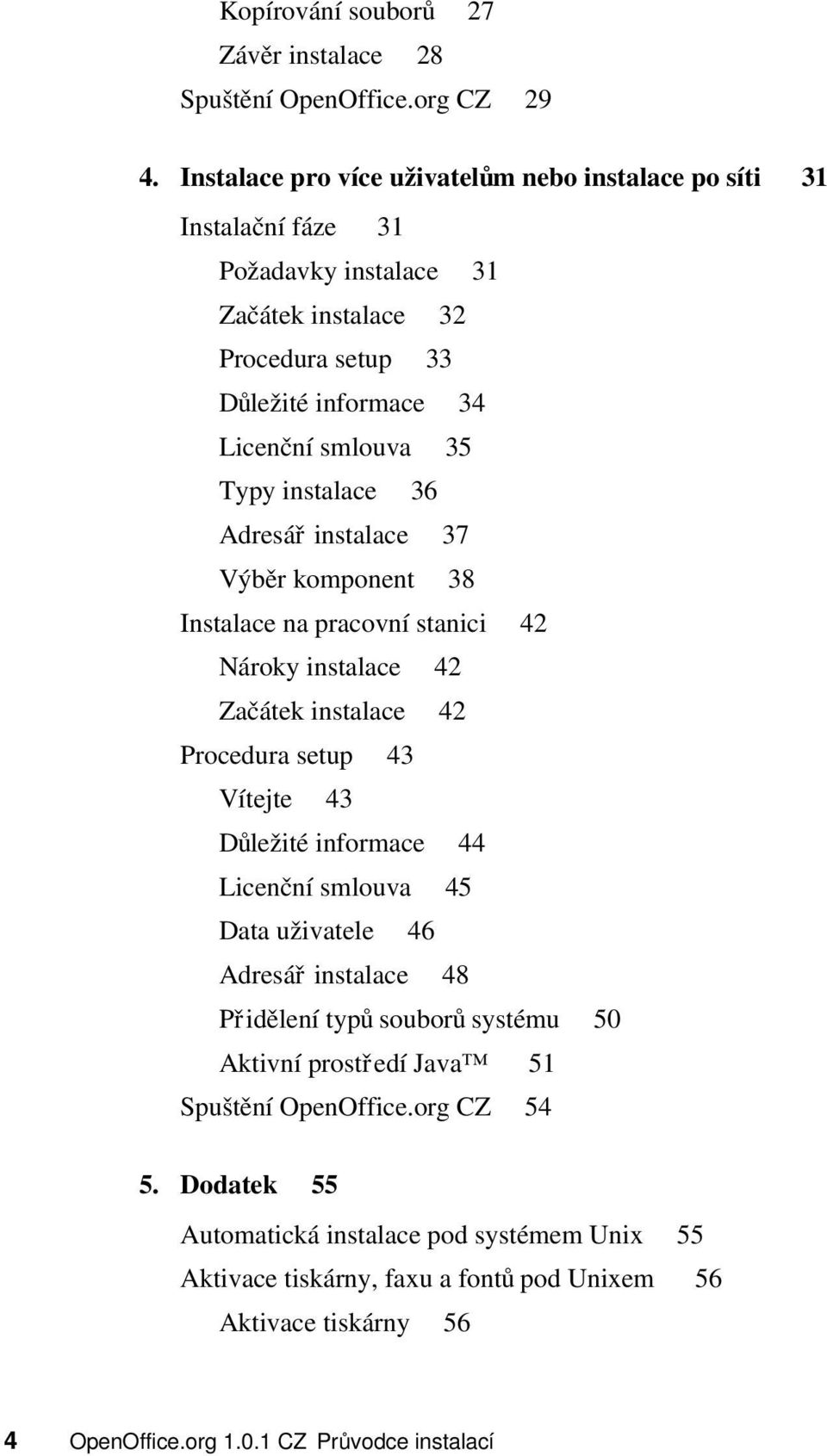 instalace 36 Adresá ř instalace 37 Výběr komponent 38 Instalace na pracovní stanici 42 Nároky instalace 42 Začátek instalace 42 Procedura setup 43 Vítejte 43 Důležité informace 44 Licenční