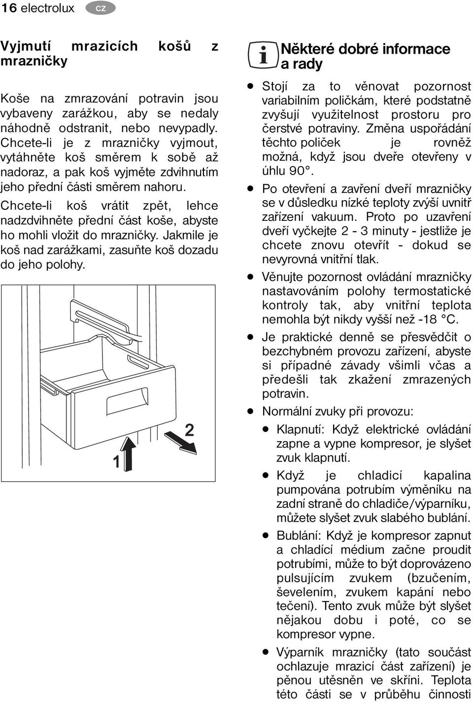 Chcete-li koš vrátit zpět, lehce nadzdvihněte přední část koše, abyste ho mohli vložit do mrazničky. Jakmile je koš nad zarážkami, zasuňte koš dozadu do jeho polohy.