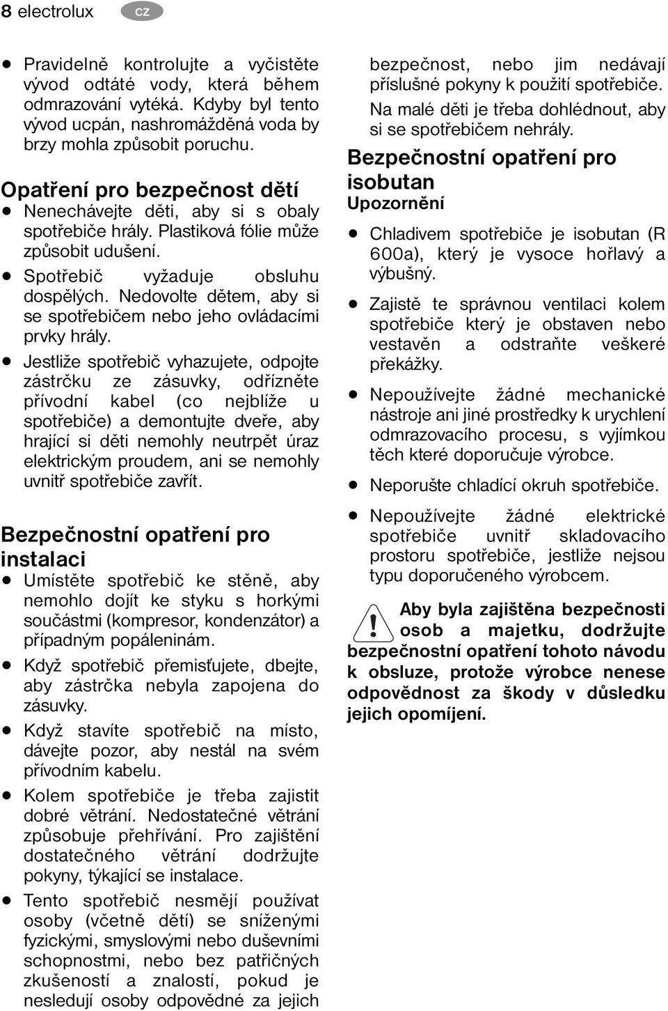 Nedovolte dětem, aby si se spotřebičem nebo jeho ovládacími prvky hrály.